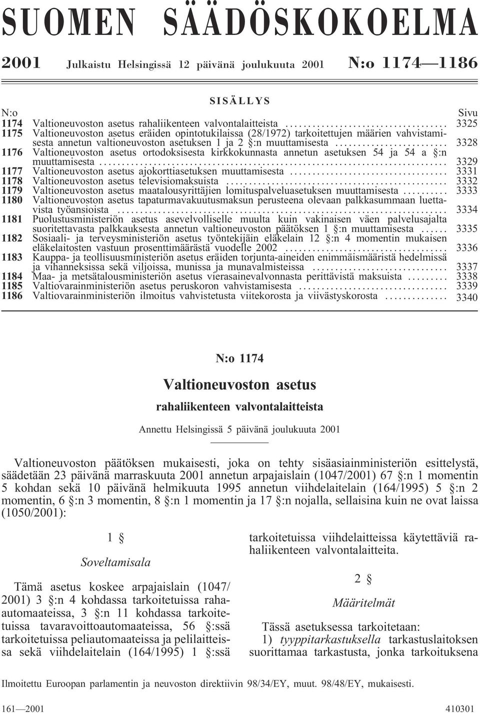 .. 3328 1176 Valtioneuvoston asetus ortodoksisesta kirkkokunnasta annetun asetuksen 54 ja 54 a :n muuttamisesta... 3329 1177 Valtioneuvoston asetus ajokorttiasetuksen muuttamisesta.