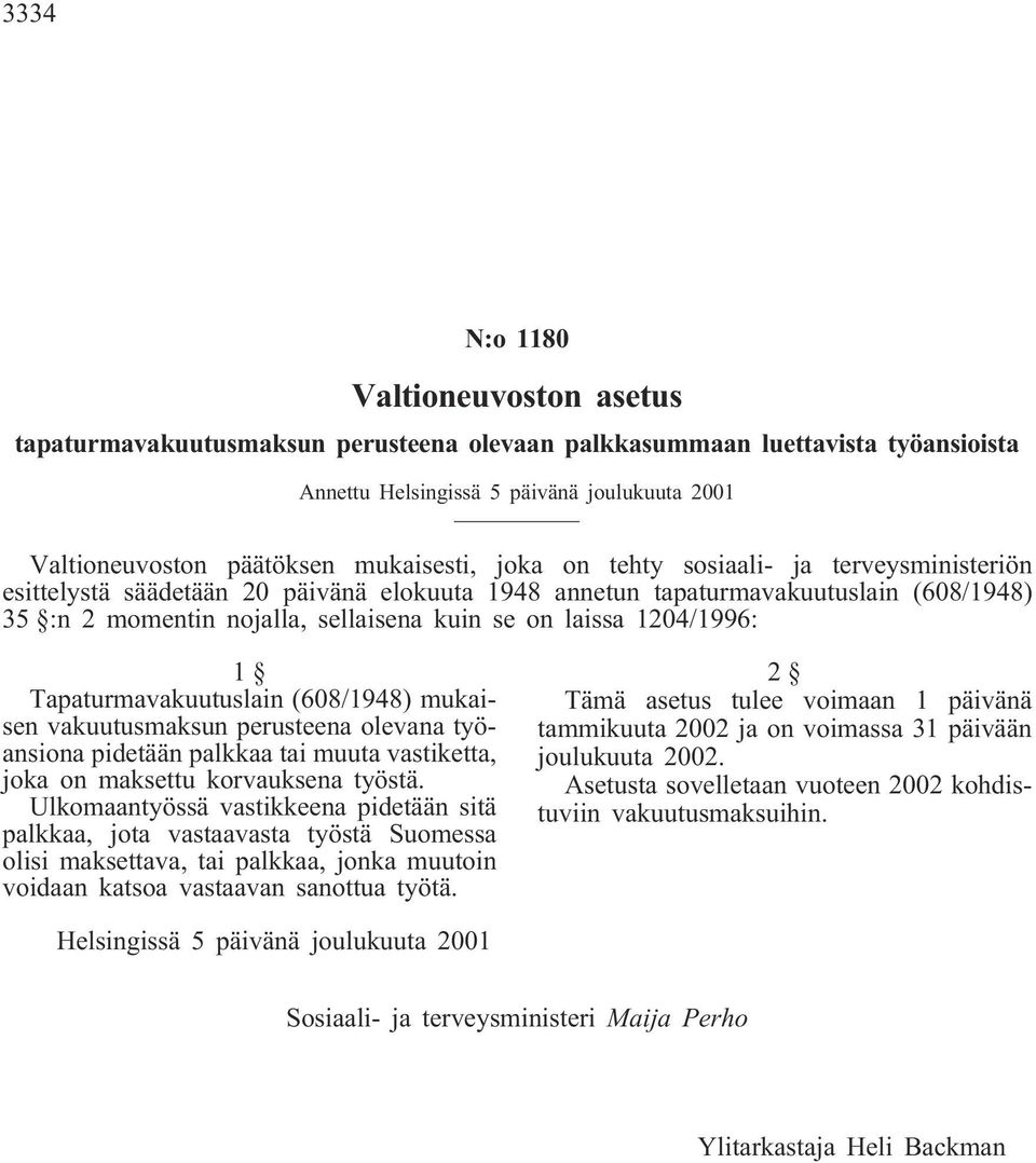 laissa 1204/1996: Tapaturmavakuutuslain (608/1948) mukaisen vakuutusmaksun perusteena olevana työansiona pidetään palkkaa tai muuta vastiketta, joka on maksettu korvauksena työstä.