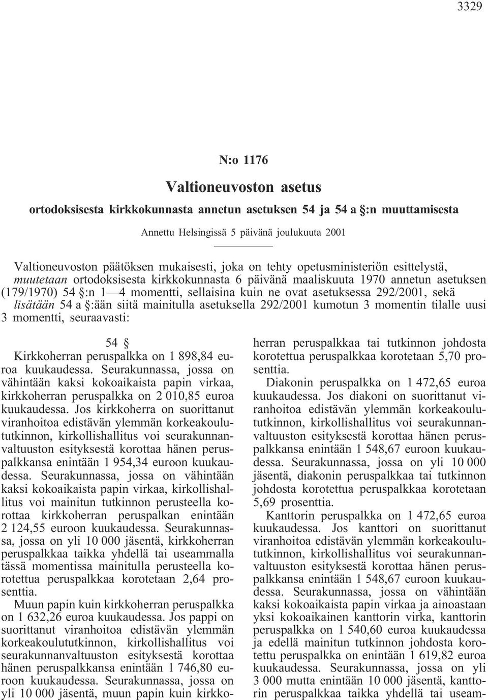 292/2001, sekä lisätään 54 a :ään siitä mainitulla asetuksella 292/2001 kumotun 3 momentin tilalle uusi 3 momentti, seuraavasti: 54 Kirkkoherran peruspalkka on 1 898,84 euroa kuukaudessa.