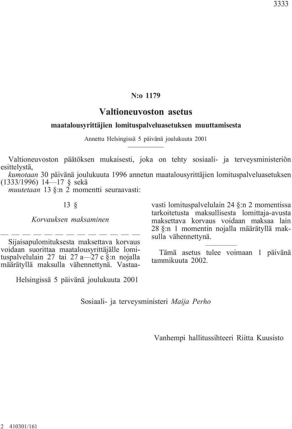 Korvauksen maksaminen Sijaisapulomituksesta maksettava korvaus voidaan suorittaa maatalousyrittäjälle lomituspalvelulain 27 tai 27 a 27 c :n nojalla määrätyllä maksulla vähennettynä.