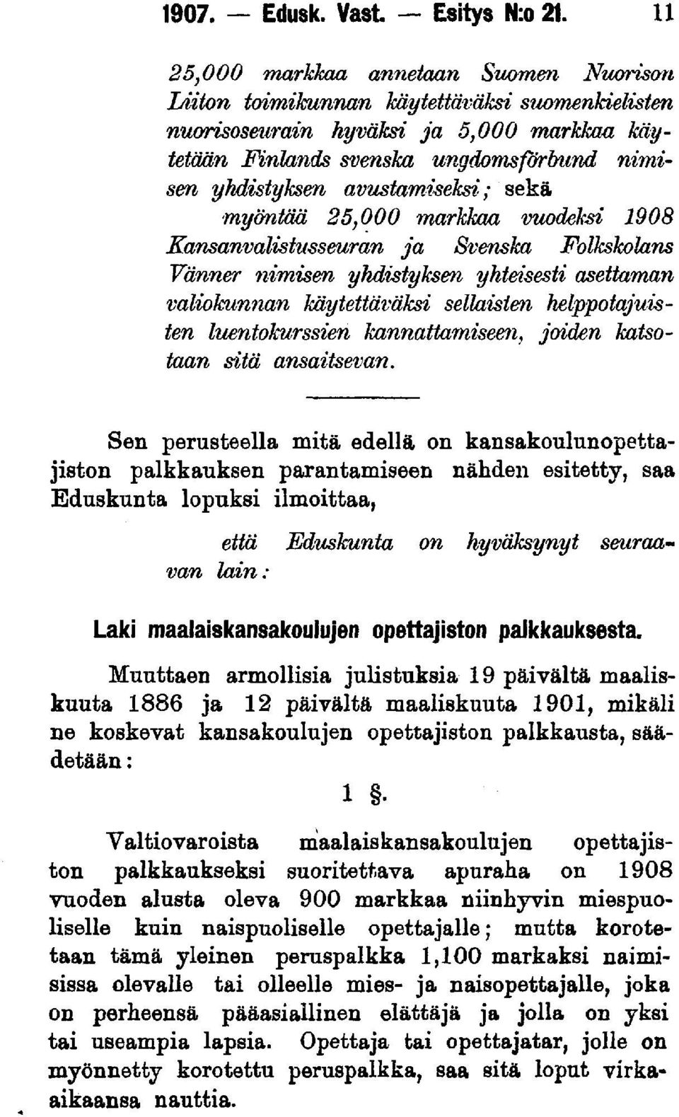 avustamiseksi'; sekä myöntää 25,000 markkaa vuodeksi 1908 Kansanvalistusseuran ja Svenska Folkskolans Vänner nimisen yhdistyksen yhteisesti asettaman valiokunnan käytettäväksi sellaisten