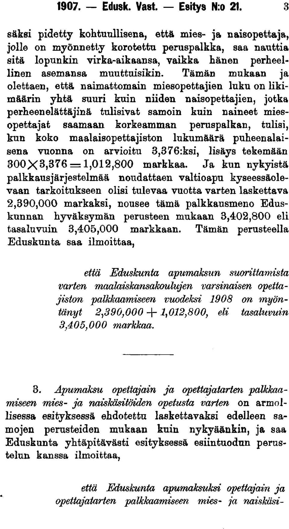Tämän mukaan ja olettaen, että naimattomain miesopettajien luku on likimäärin yhtä suuri kuin niiden naisopettajien, jotka perheenelättäjinä tulisivat samoin kuin naineet miesopettajat saamaan