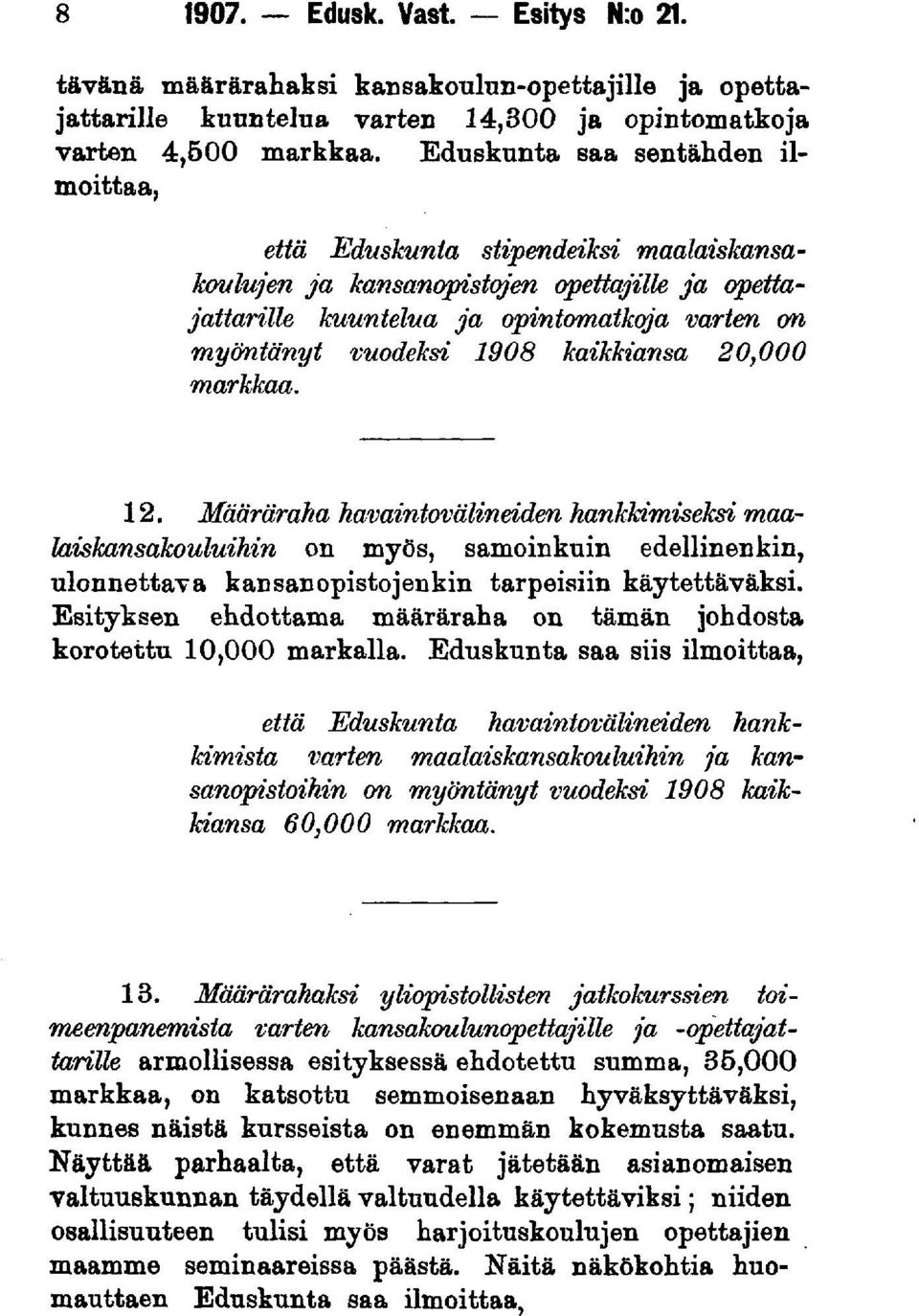kaikkiansa 20,000 markkaa. 12. Määräraha havaintovälineiden hankkimiseksi maalaiskansakouluihin on myös, samoinkuin edellinenkin, ulonnettava kansanopistojenkin tarpeisiin käytettäväksi.