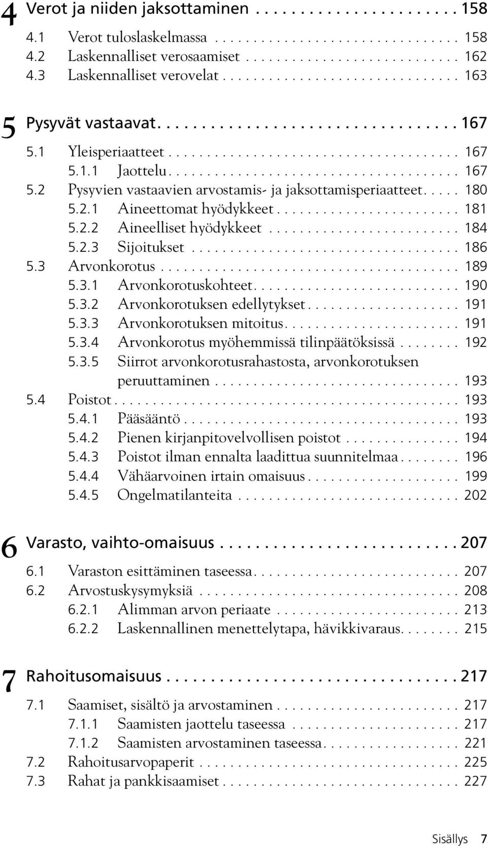 ..................................... 167 5.2 Pysyvien vastaavien arvostamis- ja jaksottamisperiaatteet..... 180 5.2.1 Aineettomat hyödykkeet........................ 181 5.2.2 Aineelliset hyödykkeet.