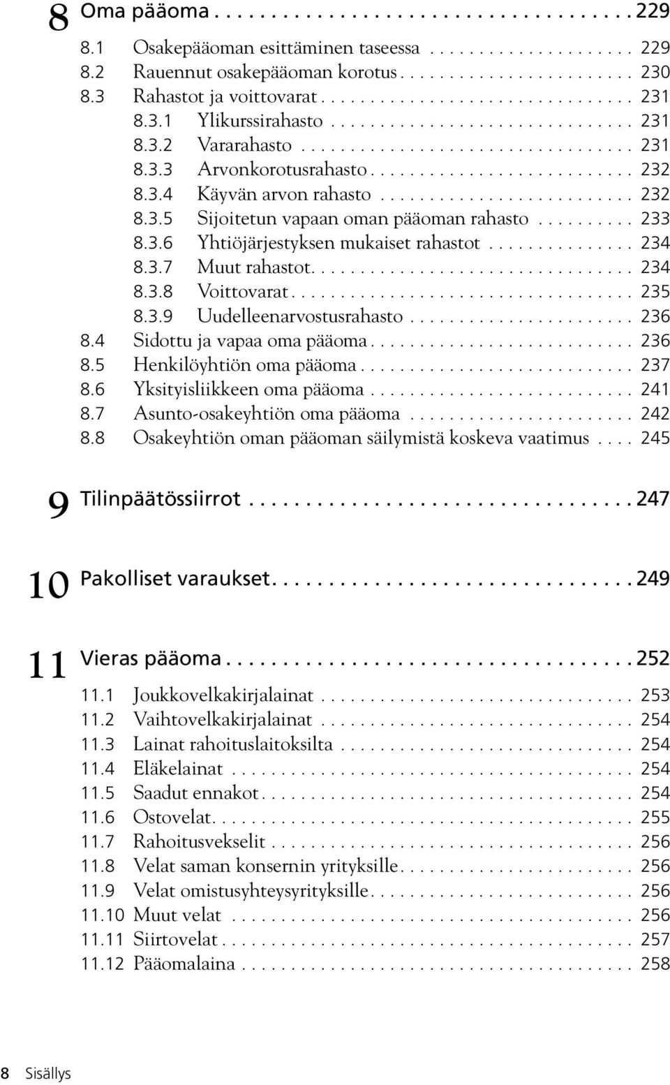 .......................... 232 8.3.4 Käyvän arvon rahasto.......................... 232 8.3.5 Sijoitetun vapaan oman pääoman rahasto.......... 233 8.3.6 Yhtiöjärjestyksen mukaiset rahastot............... 234 8.