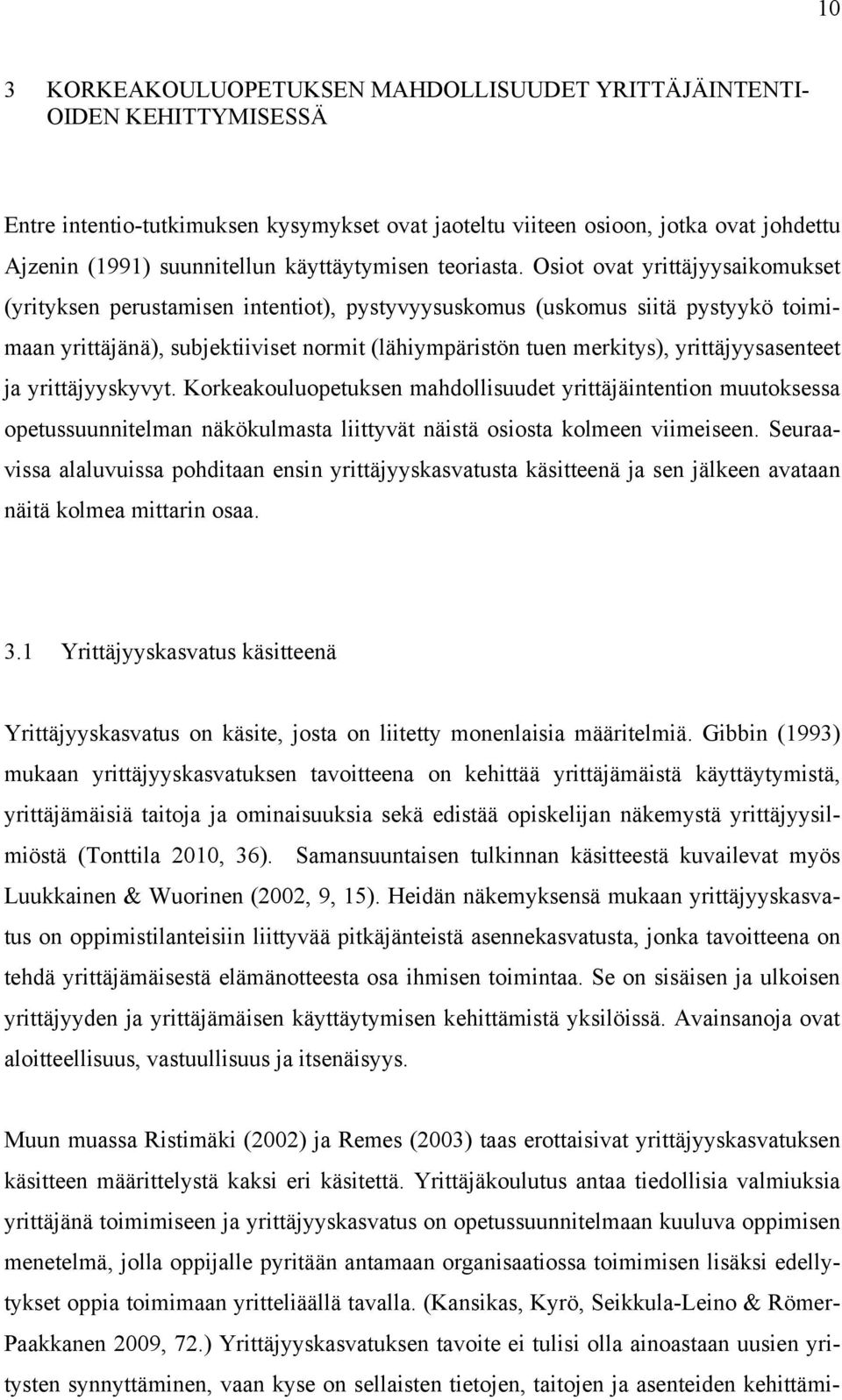 Osiot ovat yrittäjyysaikomukset (yrityksen perustamisen intentiot), pystyvyysuskomus (uskomus siitä pystyykö toimimaan yrittäjänä), subjektiiviset normit (lähiympäristön tuen merkitys),