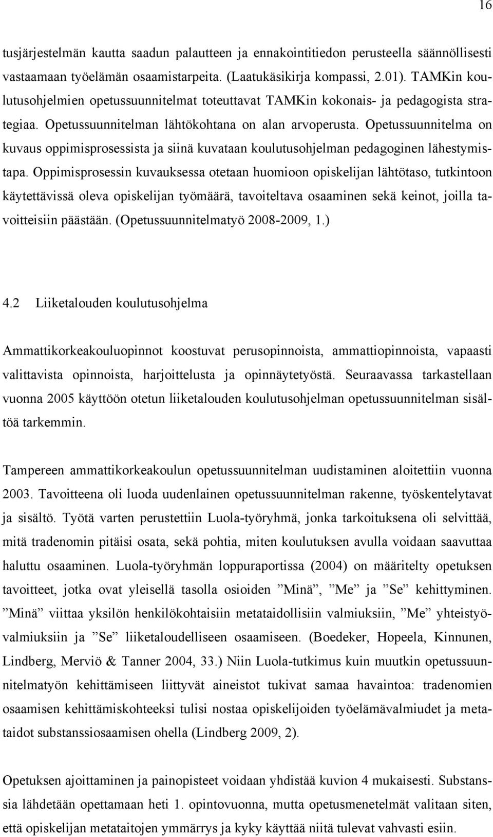 Opetussuunnitelma on kuvaus oppimisprosessista ja siinä kuvataan koulutusohjelman pedagoginen lähestymistapa.
