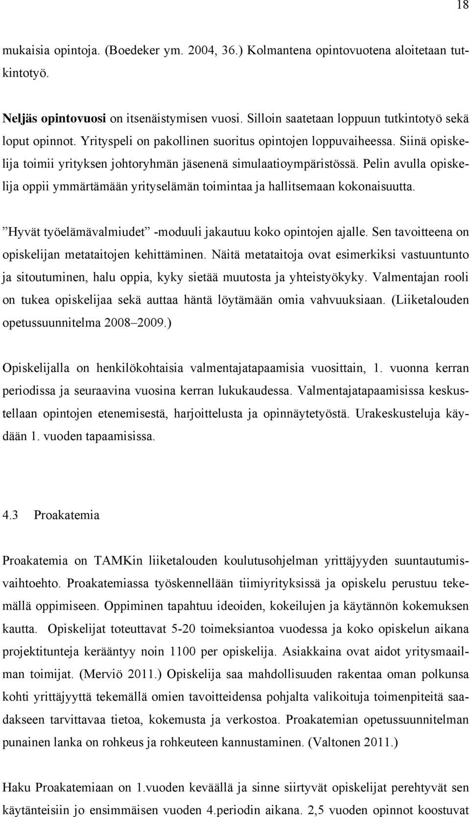 Pelin avulla opiskelija oppii ymmärtämään yrityselämän toimintaa ja hallitsemaan kokonaisuutta. Hyvät työelämävalmiudet -moduuli jakautuu koko opintojen ajalle.