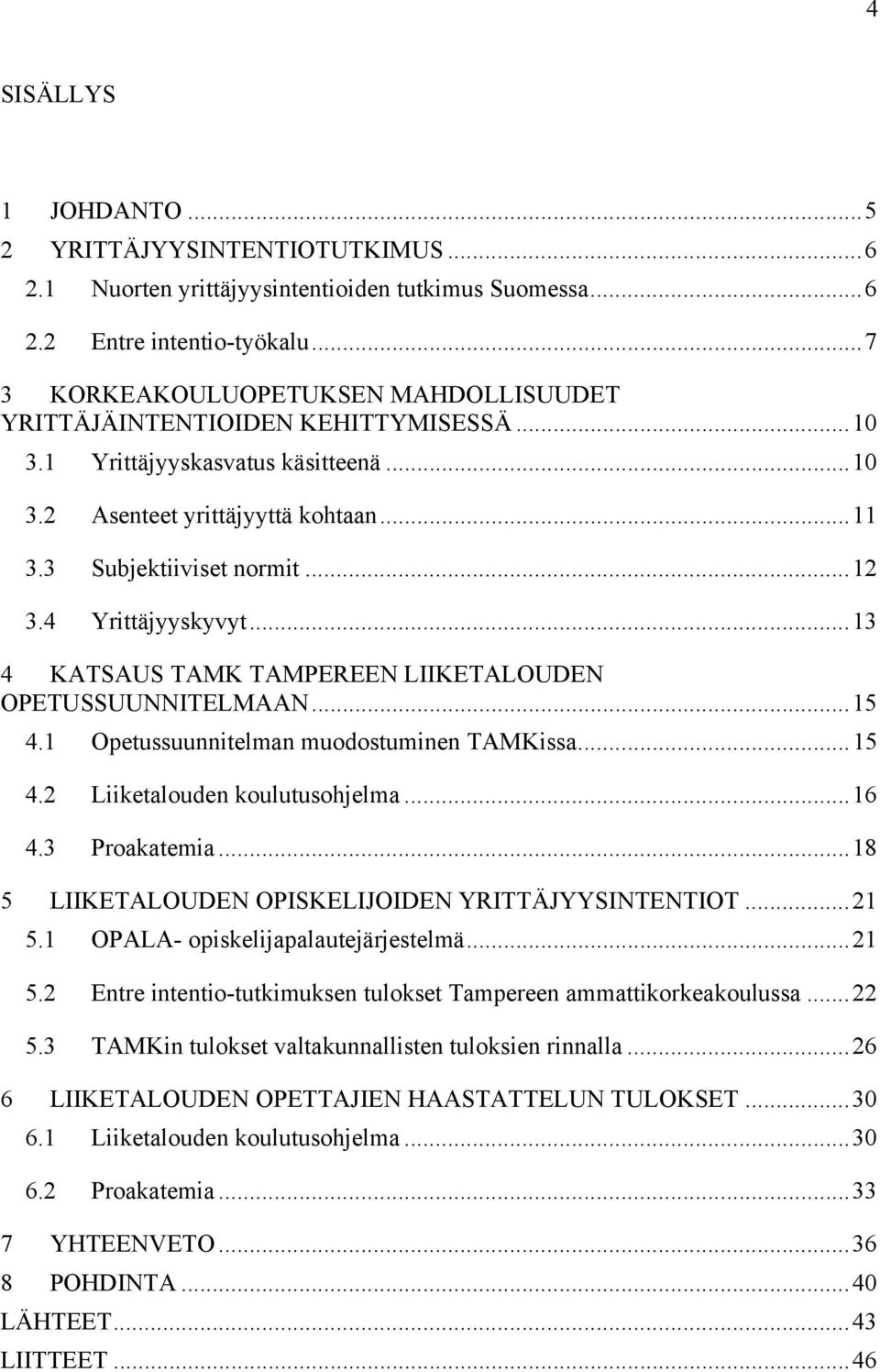 4 Yrittäjyyskyvyt... 13 4 KATSAUS TAMK TAMPEREEN LIIKETALOUDEN OPETUSSUUNNITELMAAN... 15 4.1 Opetussuunnitelman muodostuminen TAMKissa... 15 4.2 Liiketalouden koulutusohjelma... 16 4.3 Proakatemia.