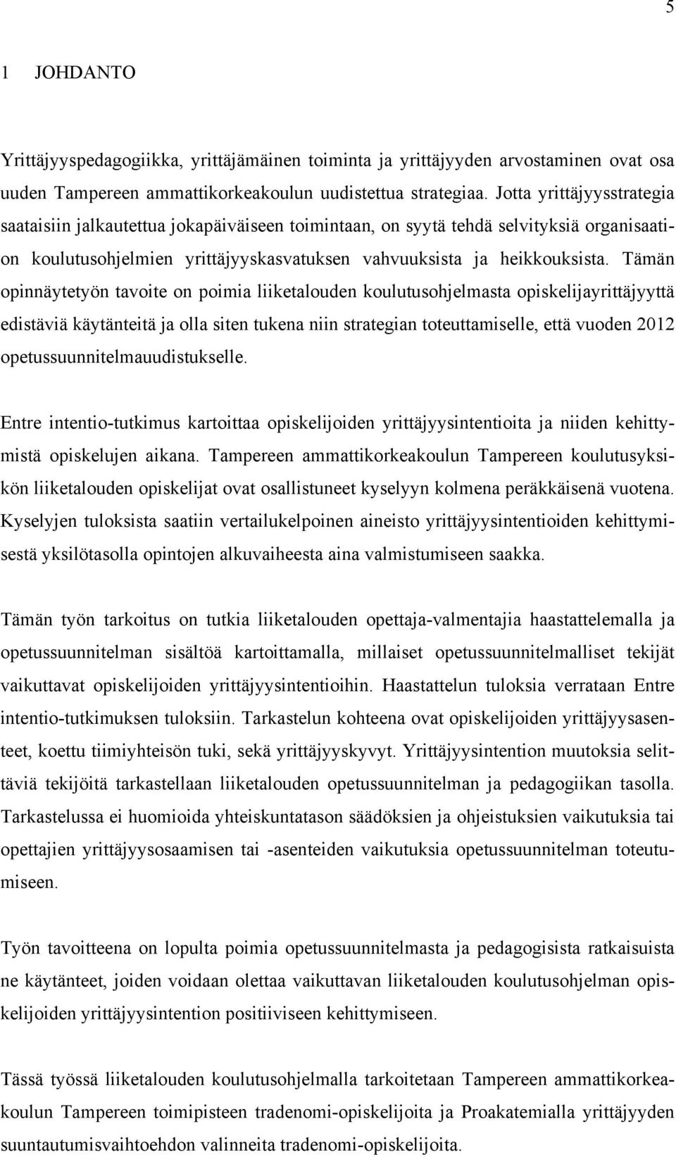 Tämän opinnäytetyön tavoite on poimia liiketalouden koulutusohjelmasta opiskelijayrittäjyyttä edistäviä käytänteitä ja olla siten tukena niin strategian toteuttamiselle, että vuoden 2012