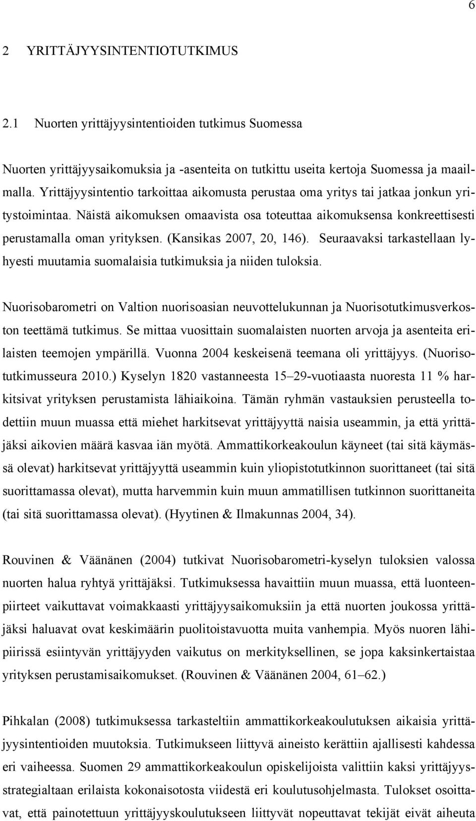 (Kansikas 2007, 20, 146). Seuraavaksi tarkastellaan lyhyesti muutamia suomalaisia tutkimuksia ja niiden tuloksia.