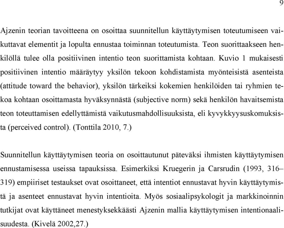 Kuvio 1 mukaisesti positiivinen intentio määräytyy yksilön tekoon kohdistamista myönteisistä asenteista (attitude toward the behavior), yksilön tärkeiksi kokemien henkilöiden tai ryhmien tekoa