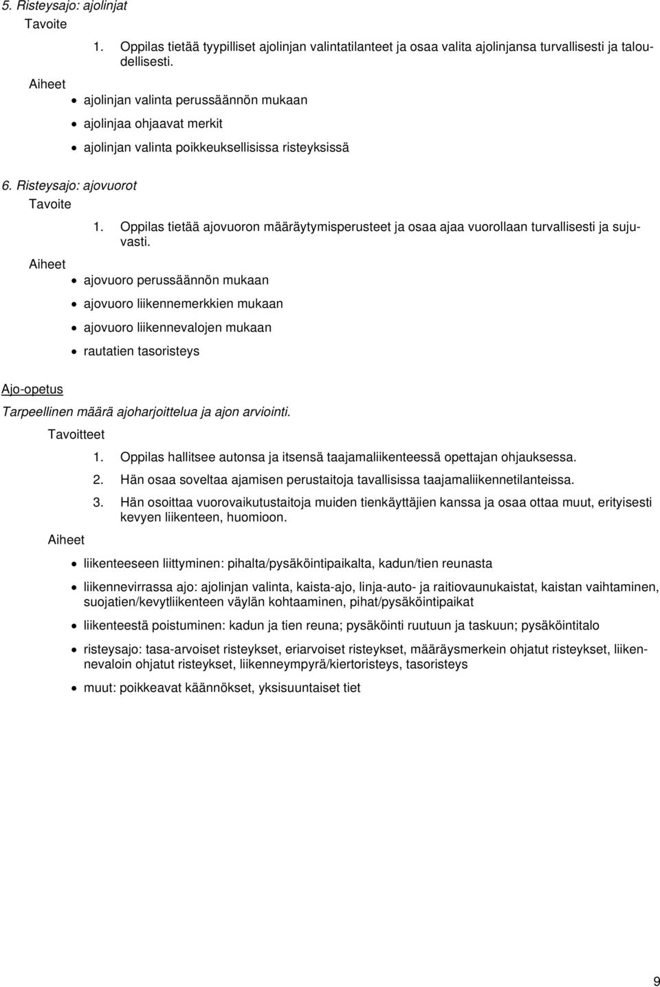 Oppilas tietää ajovuoron määräytymisperusteet ja osaa ajaa vuorollaan turvallisesti ja sujuvasti.