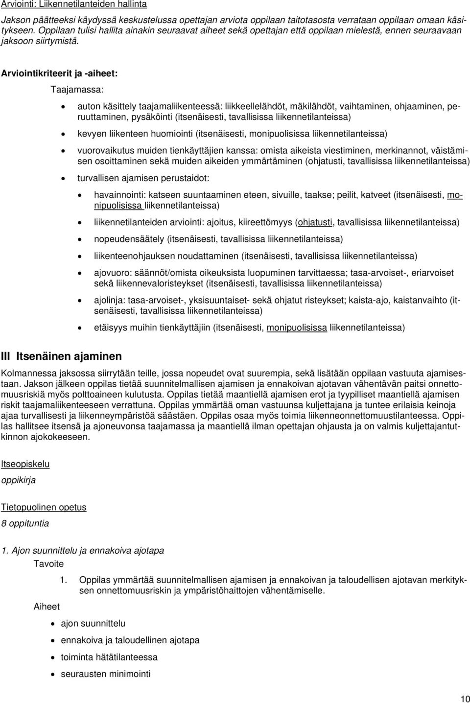 Arviointikriteerit ja -aiheet: Taajamassa: auton käsittely taajamaliikenteessä: liikkeellelähdöt, mäkilähdöt, vaihtaminen, ohjaaminen, peruuttaminen, pysäköinti (itsenäisesti, tavallisissa