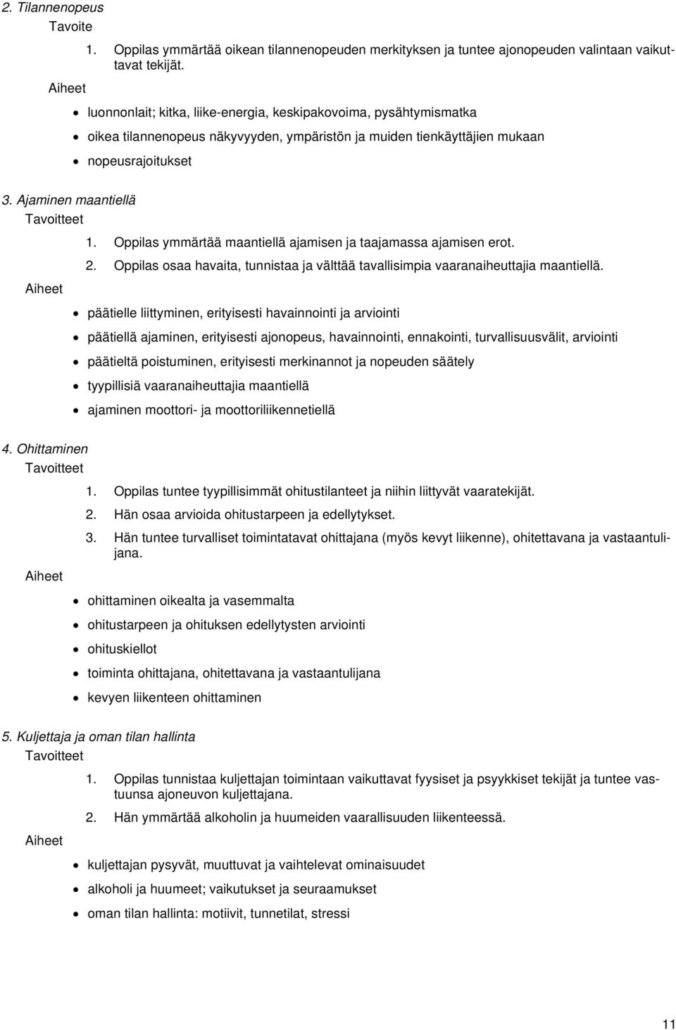 Oppilas ymmärtää maantiellä ajamisen ja taajamassa ajamisen erot. 2. Oppilas osaa havaita, tunnistaa ja välttää tavallisimpia vaaranaiheuttajia maantiellä.