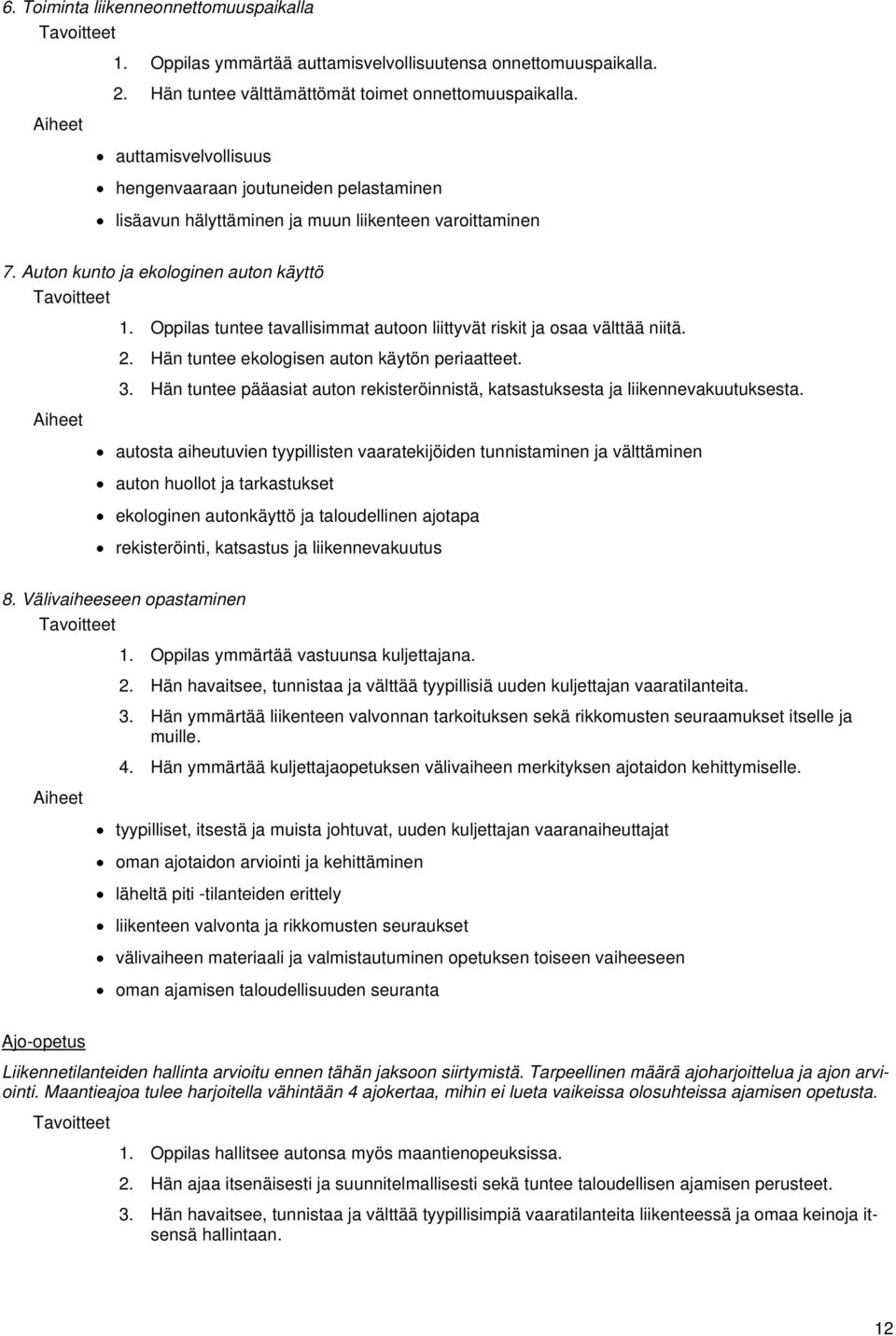 Oppilas tuntee tavallisimmat autoon liittyvät riskit ja osaa välttää niitä. 2. Hän tuntee ekologisen auton käytön periaatteet. 3.