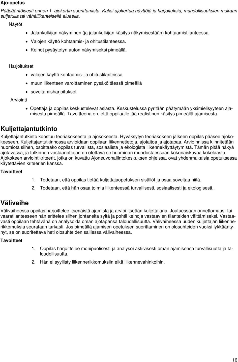 Harjoitukset valojen käyttö kohtaamis- ja ohitustilanteissa muun liikenteen varoittaminen pysäköitäessä pimeällä soveltamisharjoitukset Arviointi Opettaja ja oppilas keskustelevat asiasta.