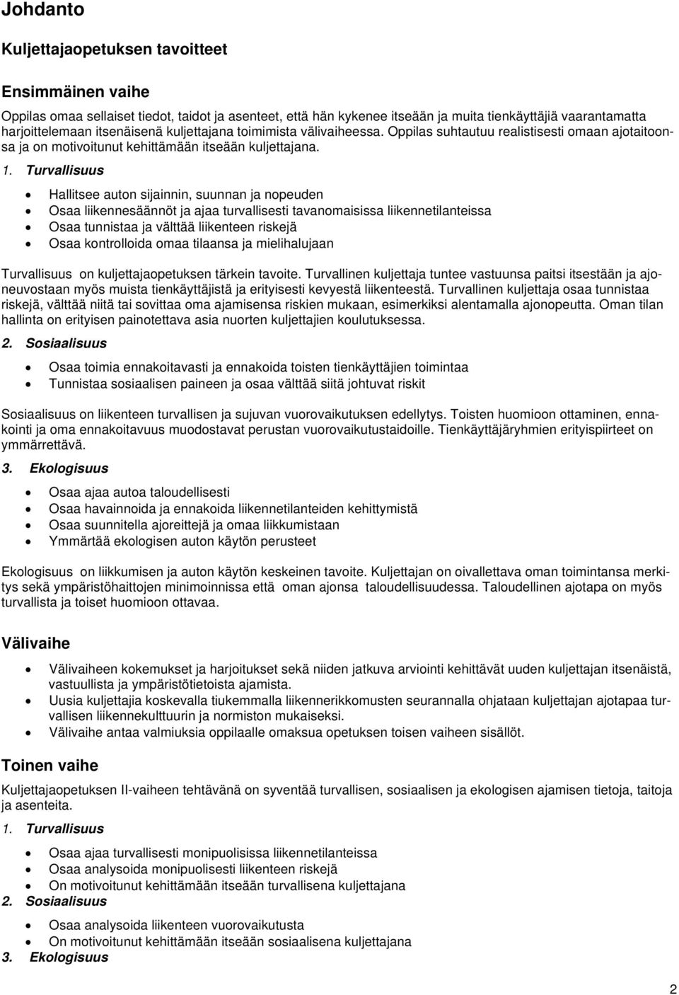 Turvallisuus Hallitsee auton sijainnin, suunnan ja nopeuden Osaa liikennesäännöt ja ajaa turvallisesti tavanomaisissa liikennetilanteissa Osaa tunnistaa ja välttää liikenteen riskejä Osaa