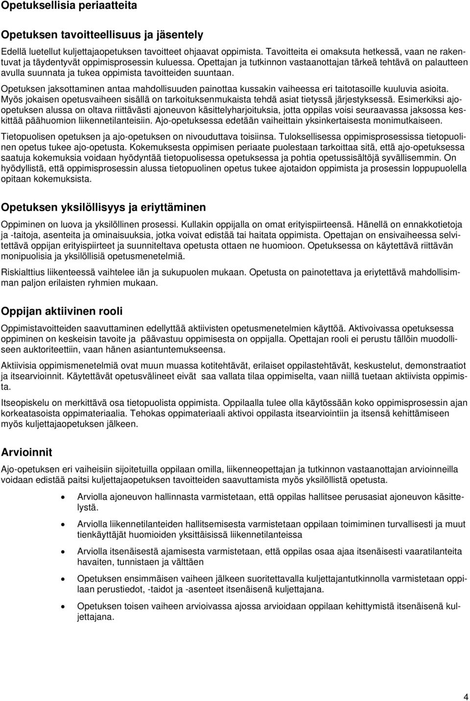 Opettajan ja tutkinnon vastaanottajan tärkeä tehtävä on palautteen avulla suunnata ja tukea oppimista tavoitteiden suuntaan.