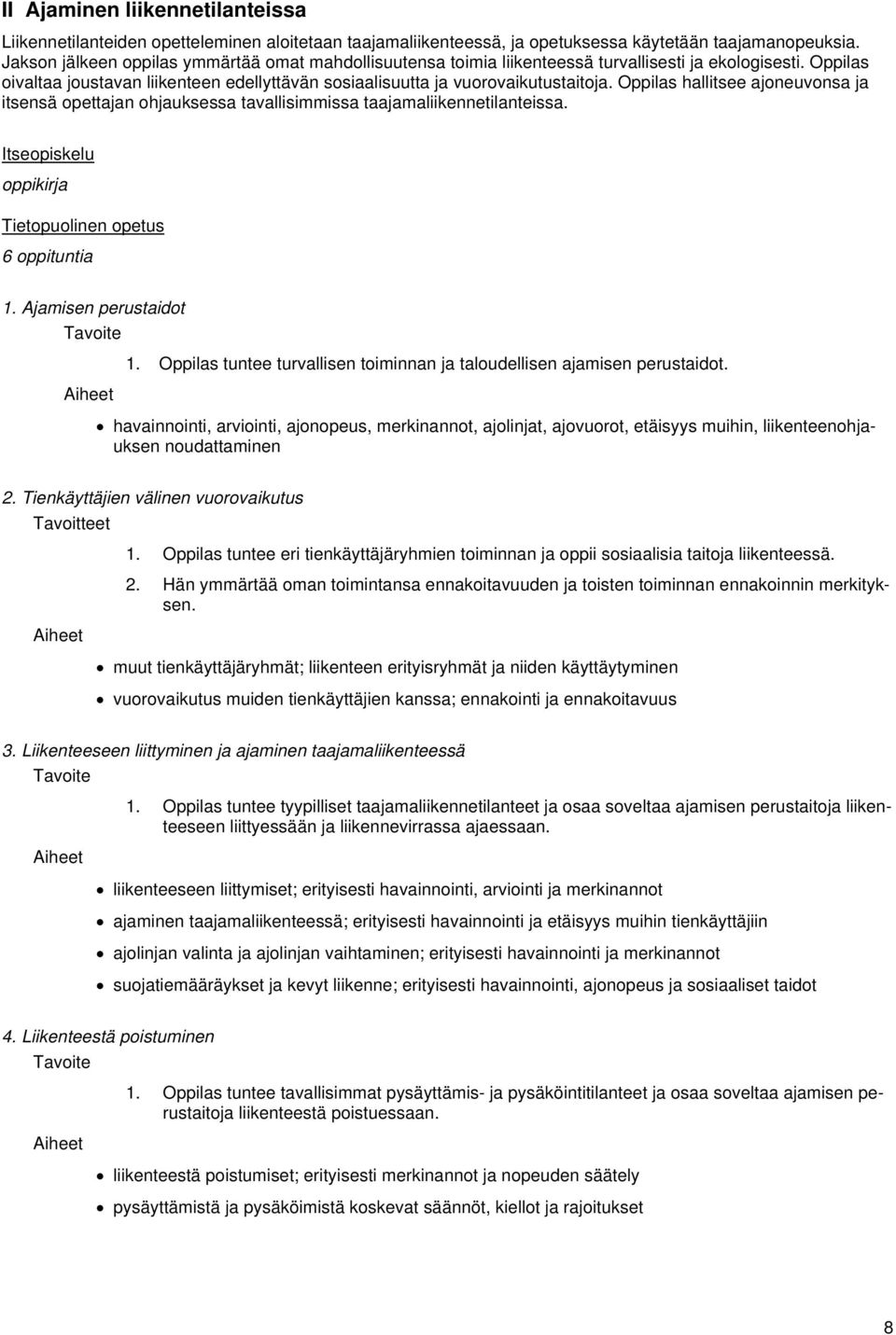 Oppilas hallitsee ajoneuvonsa ja itsensä opettajan ohjauksessa tavallisimmissa taajamaliikennetilanteissa. Itseopiskelu oppikirja Tietopuolinen opetus 6 oppituntia 1. Ajamisen perustaidot Tavoite 1.