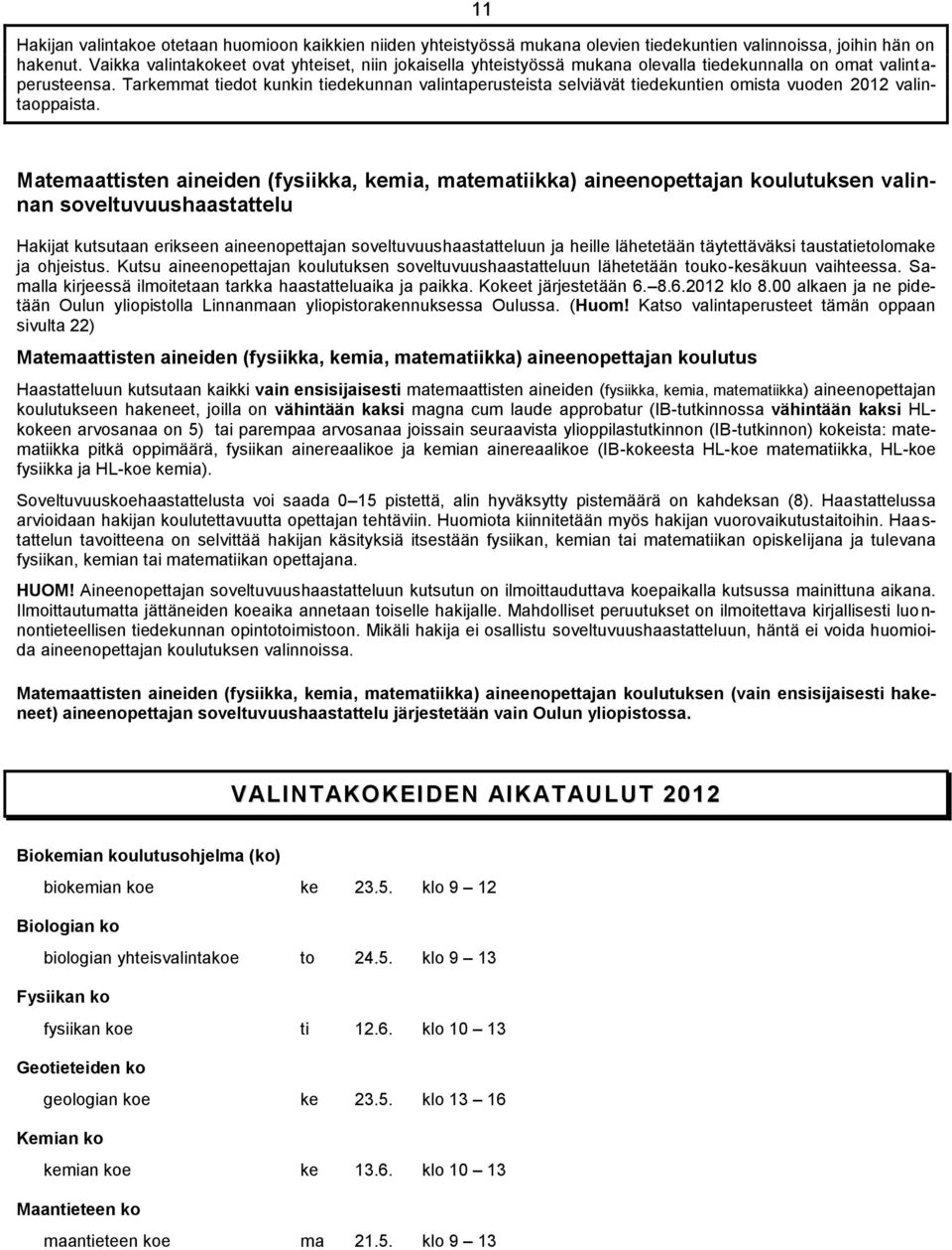 Tarkemmat tiedot kunkin tiedekunnan valintaperusteista selviävät tiedekuntien omista vuoden 2012 valintaoppaista.