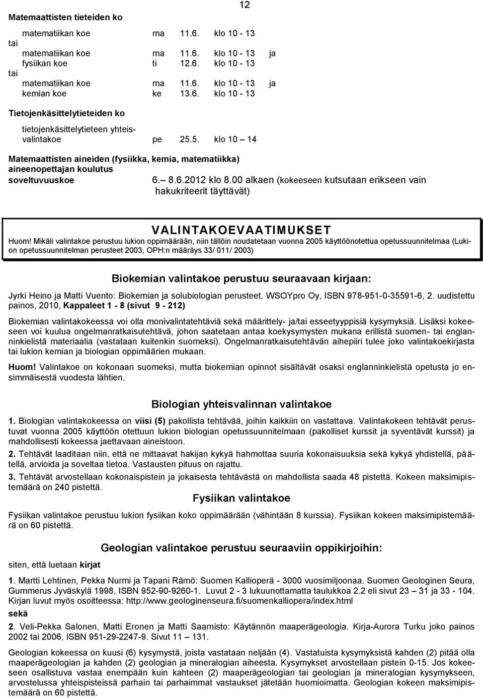 8.6.2012 klo 8.00 alkaen (kokeeseen kutsutaan erikseen vain hakukriteerit täyttävät) VALINTAKOEVAATIMUKSET Huom!