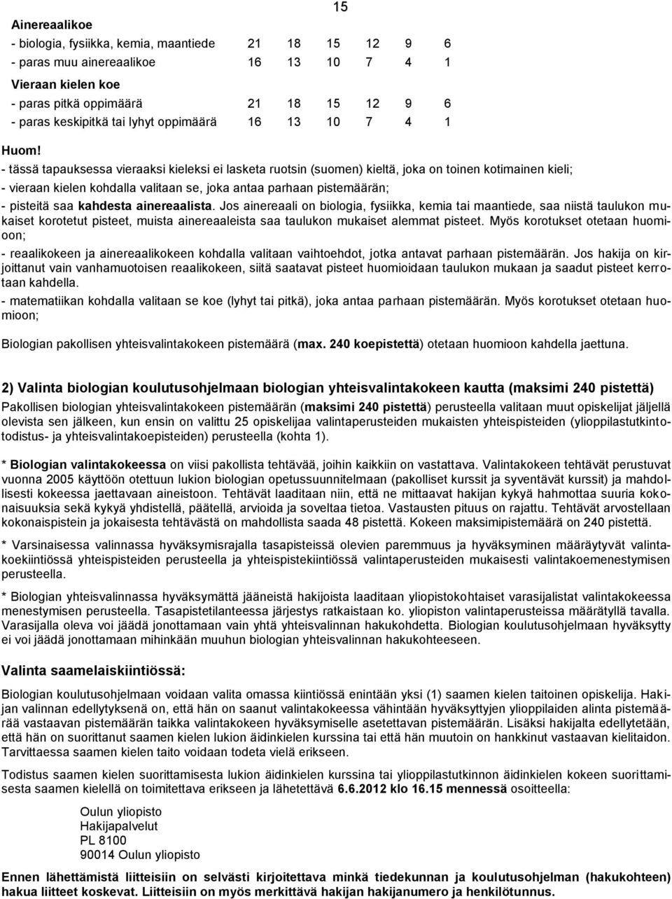 - tässä tapauksessa vieraaksi kieleksi ei lasketa ruotsin (suomen) kieltä, joka on toinen kotimainen kieli; 15 - vieraan kielen kohdalla valitaan se, joka antaa parhaan pistemäärän; - pisteitä saa