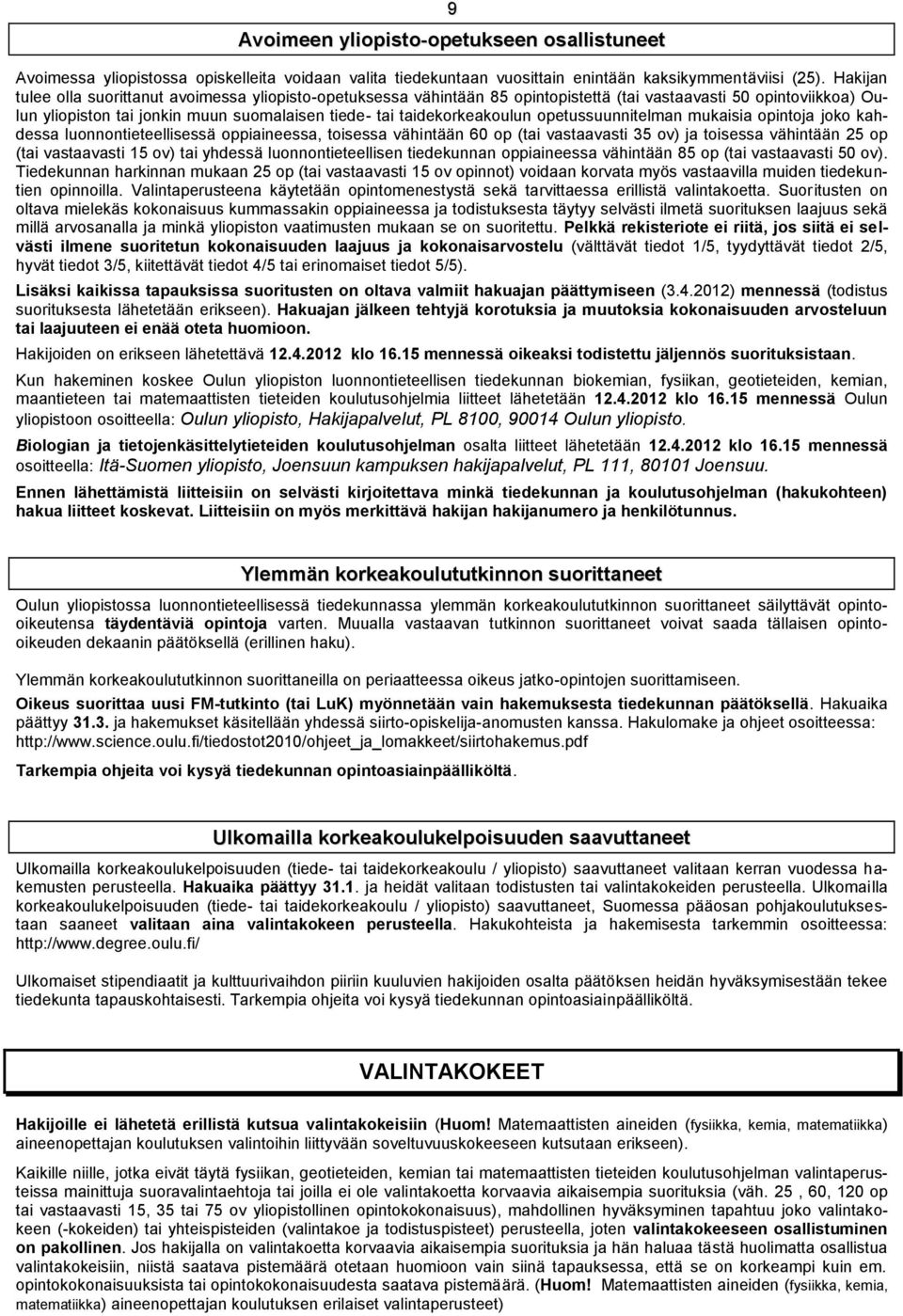 opetussuunnitelman mukaisia opintoja joko kahdessa luonnontieteellisessä oppiaineessa, toisessa vähintään 60 op (tai vastaavasti 35 ov) ja toisessa vähintään 25 op (tai vastaavasti 15 ov) tai yhdessä