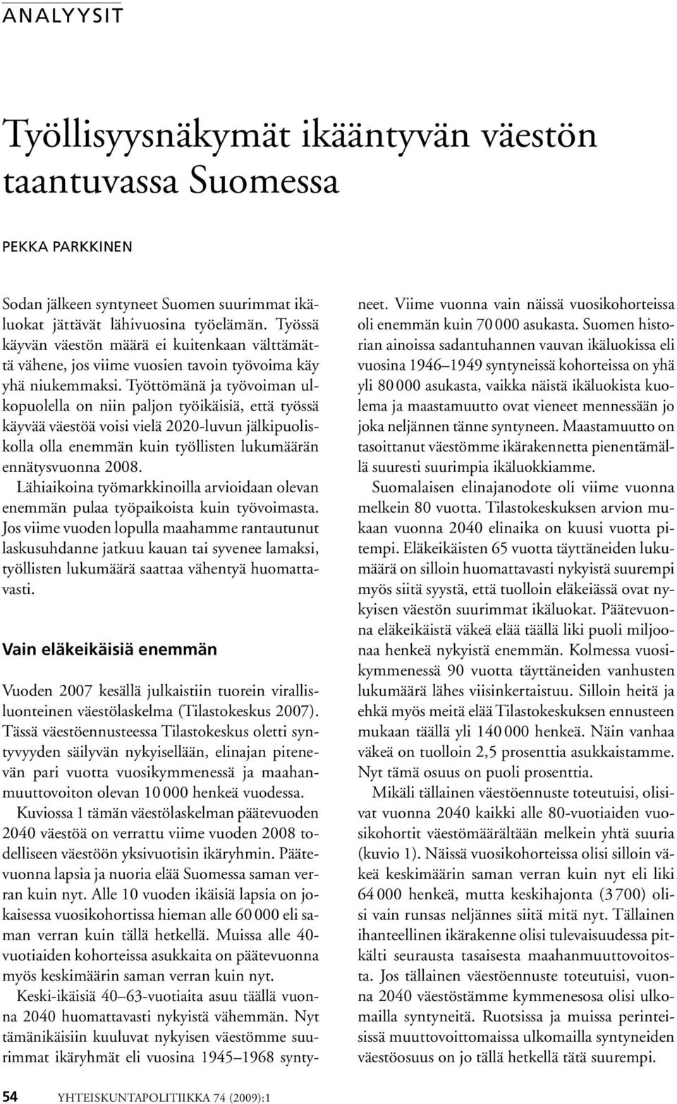 Työttömänä ja työvoiman ulkopuolella on niin paljon työikäisiä, että työssä käyvää väestöä voisi vielä 2020-luvun jälkipuoliskolla olla enemmän kuin työllisten lukumäärän ennätysvuonna 2008.