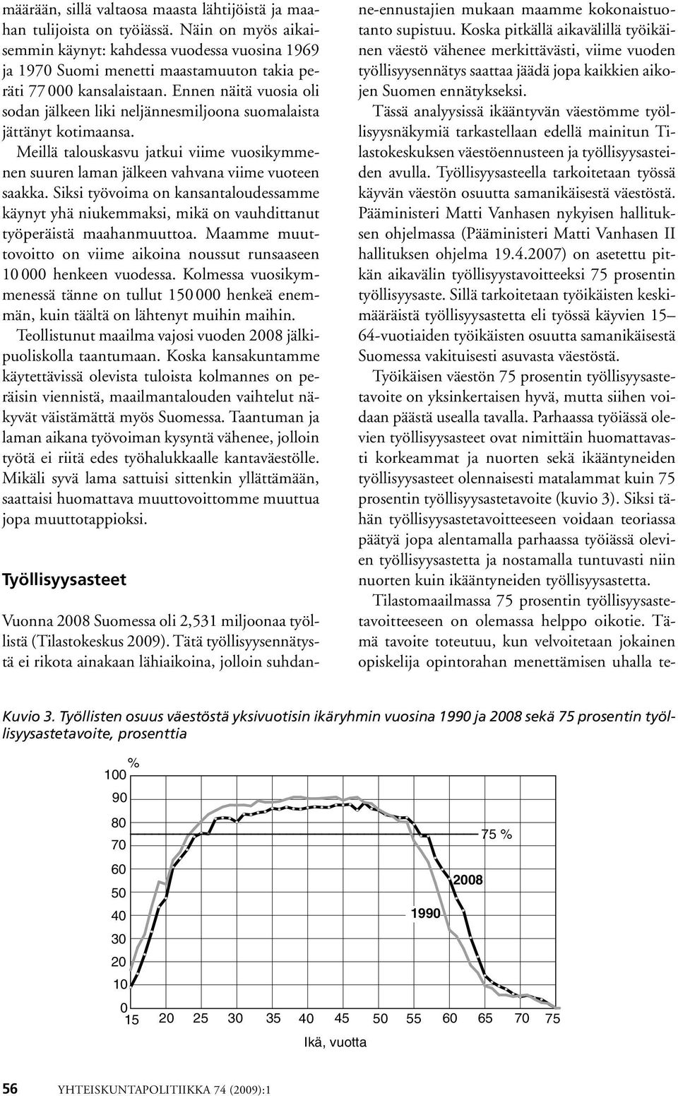 Ennen näitä vuosia oli sodan jälkeen liki neljännesmiljoona suomalaista jättänyt kotimaansa. Meillä talouskasvu jatkui viime vuosikymmenen suuren laman jälkeen vahvana viime vuoteen saakka.