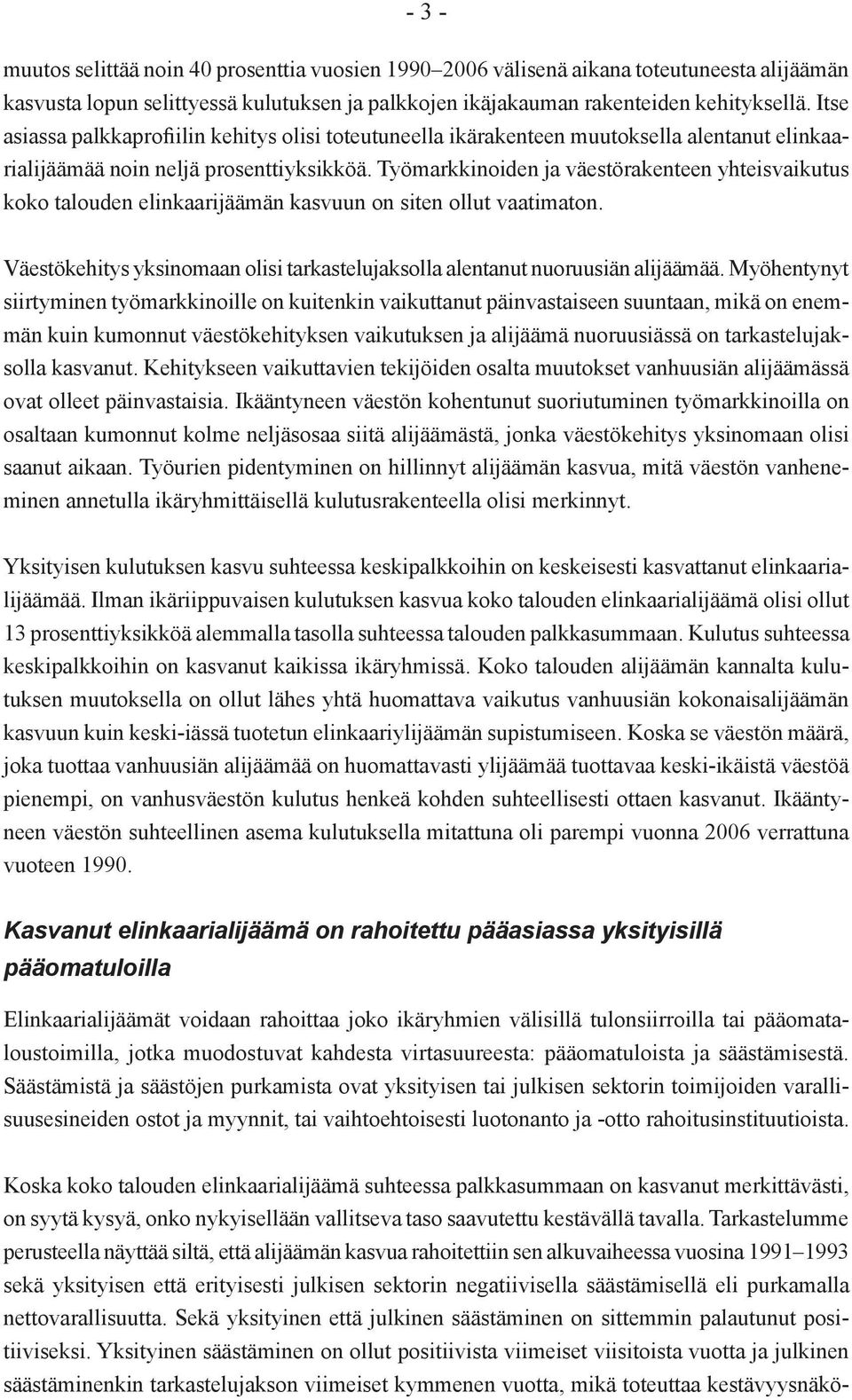 Työmarkkinoiden ja väestörakenteen yhteisvaikutus koko talouden elinkaarijäämän kasvuun on siten ollut vaatimaton. Väestökehitys yksinomaan olisi tarkastelujaksolla alentanut nuoruusiän alijäämää.