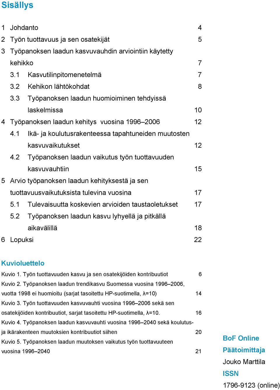 2 Työpanoksen laadun vaikuus yön uoavuuden kasvuvauhiin 15 5 Arvio yöpanoksen laadun kehiyksesä ja sen uoavuusvaikuuksisa ulevina vuosina 17 5.1 Tulevaisuua koskevien arvioiden ausaoleukse 17 5.