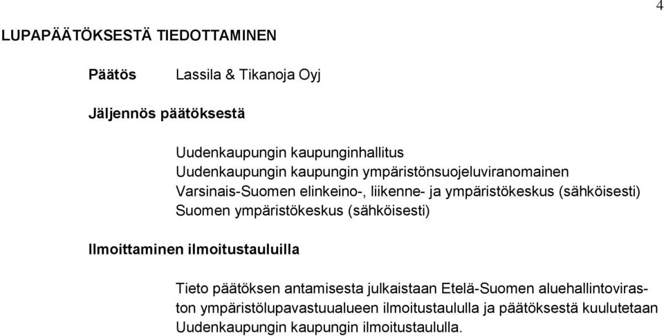 (sähköisesti) Suomen ympäristökeskus (sähköisesti) Ilmoittaminen ilmoitustauluilla Tieto päätöksen antamisesta julkaistaan