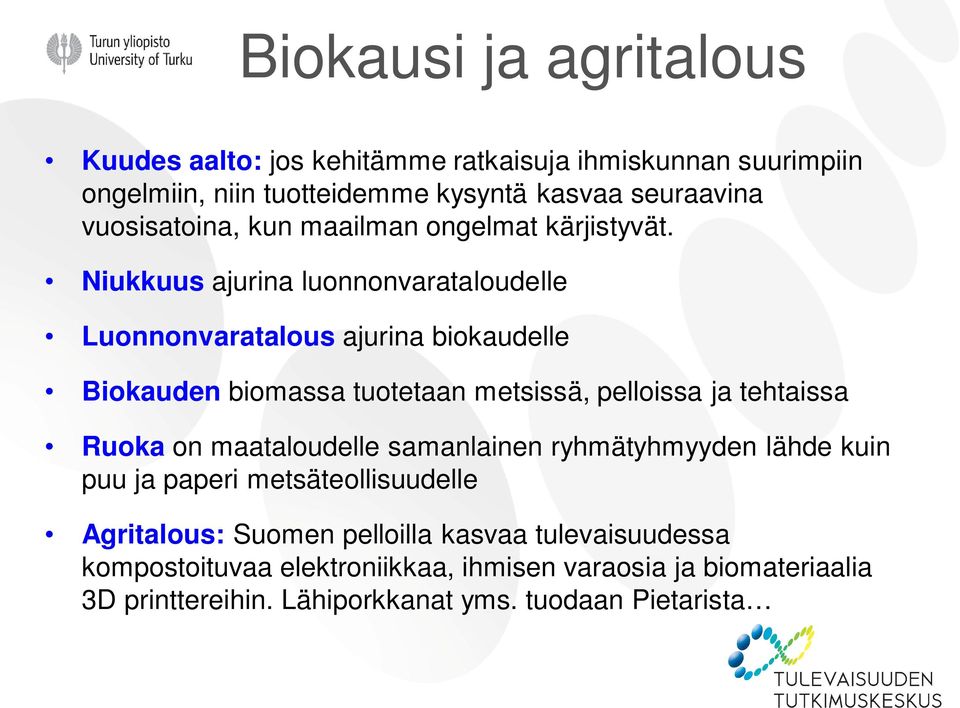 Niukkuus ajurina luonnonvarataloudelle Luonnonvaratalous ajurina biokaudelle Biokauden biomassa tuotetaan metsissä, pelloissa ja tehtaissa Ruoka on