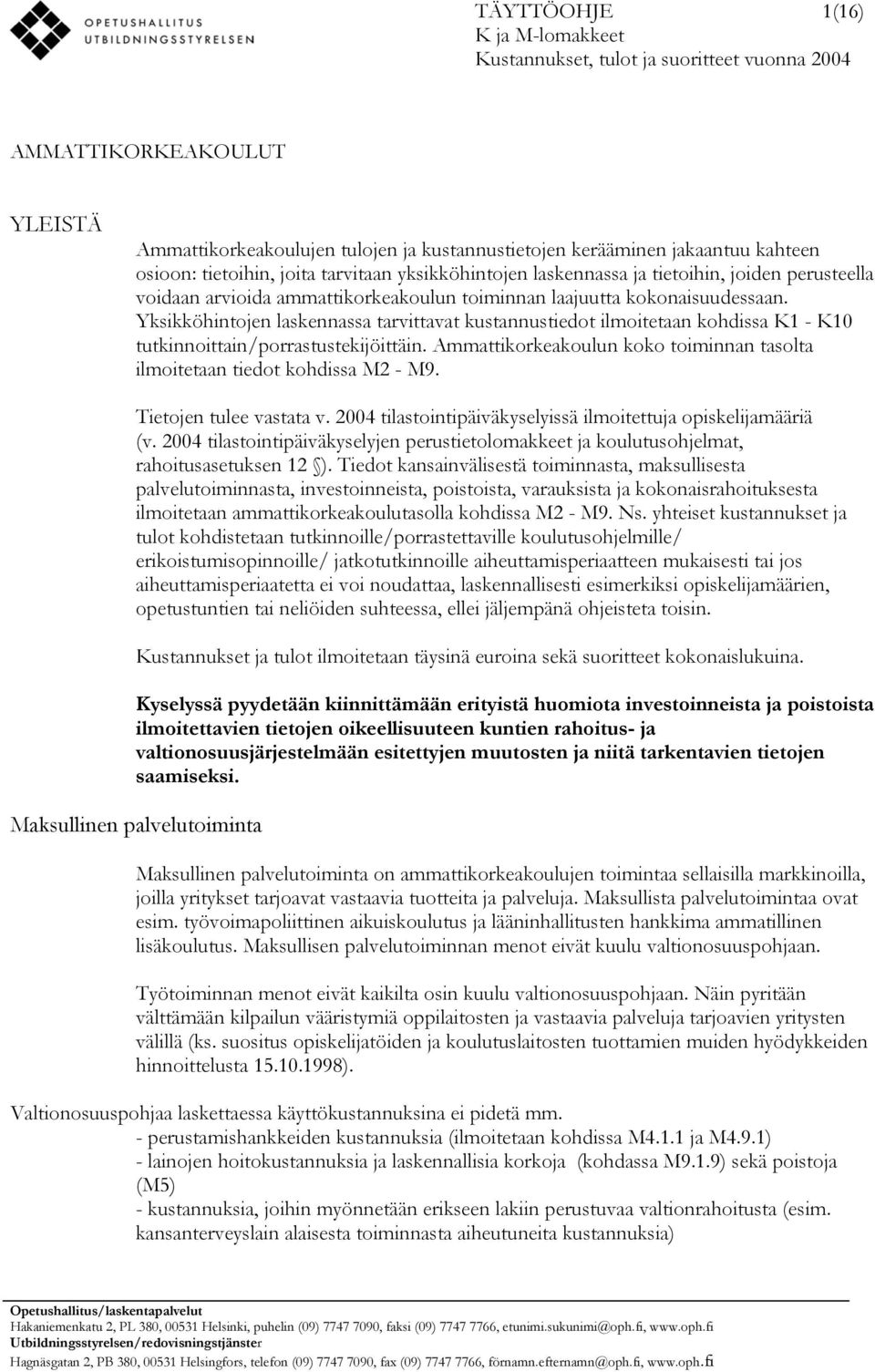Yksikköhintojen laskennassa tarvittavat kustannustiedot ilmoitetaan kohdissa K1 - K10 tutkinnoittain/porrastustekijöittäin.