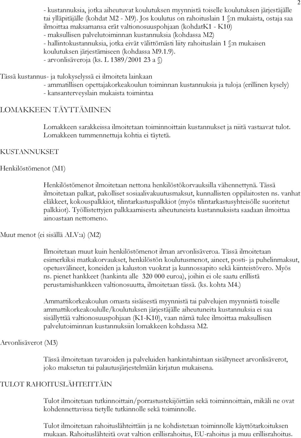 jotka eivät välittömästi liity rahoituslain 1 :n mukaisen koulutuksen järjestämiseen (kohdassa M9.1.9). - arvonlisäveroja (ks.