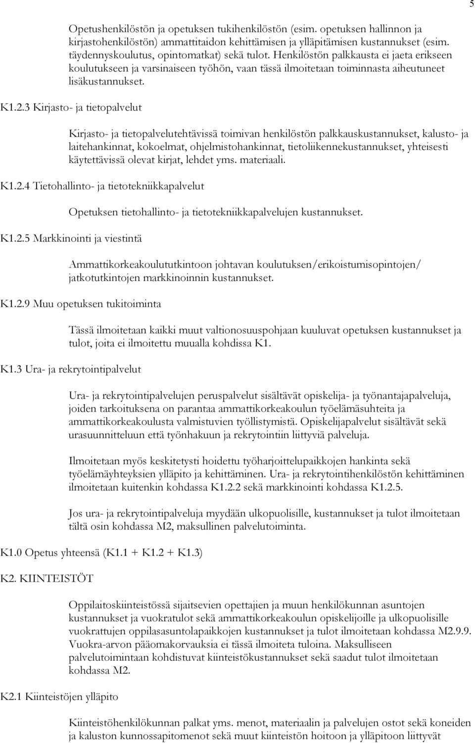 3 Kirjasto- ja tietopalvelut Kirjasto- ja tietopalvelutehtävissä toimivan henkilöstön palkkauskustannukset, kalusto- ja laitehankinnat, kokoelmat, ohjelmistohankinnat, tietoliikennekustannukset,