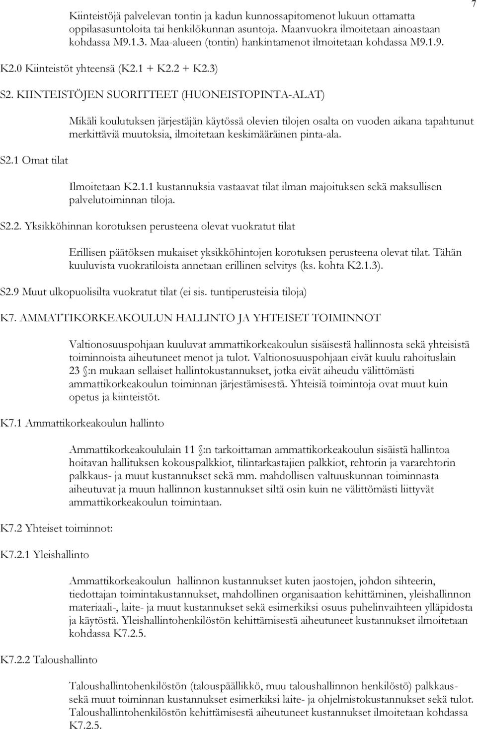 1 Omat tilat Mikäli koulutuksen järjestäjän käytössä olevien tilojen osalta on vuoden aikana tapahtunut merkittäviä muutoksia, ilmoitetaan keskimääräinen pinta-ala. Ilmoitetaan K2.1.1 kustannuksia vastaavat tilat ilman majoituksen sekä maksullisen palvelutoiminnan tiloja.