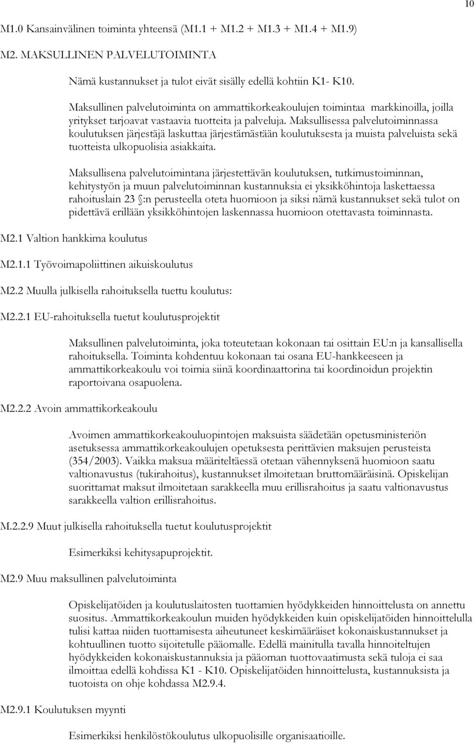 Maksullisessa palvelutoiminnassa koulutuksen järjestäjä laskuttaa järjestämästään koulutuksesta ja muista palveluista sekä tuotteista ulkopuolisia asiakkaita.