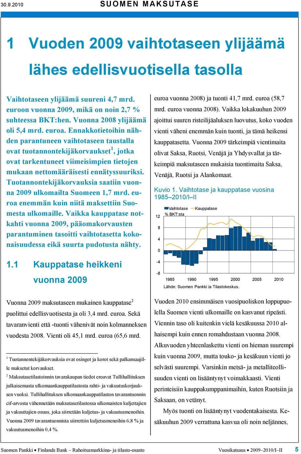 Ennakkotietoihin nähden parantuneen vaihtotaseen taustalla ovat tuotannontekijäkorvaukset 1, jotka ovat tarkentuneet viimeisimpien tietojen mukaan nettomääräisesti ennätyssuuriksi.