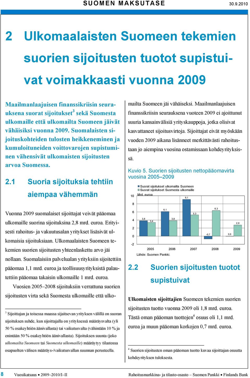 ulkomailta Suomeen jäivät vähäisiksi vuonna 29. Suomalaisten sijoituskohteiden tulosten heikkeneminen ja kumuloituneiden voittovarojen supistuminen vähensivät ulkomaisten sijoitusten arvoa Suomessa.