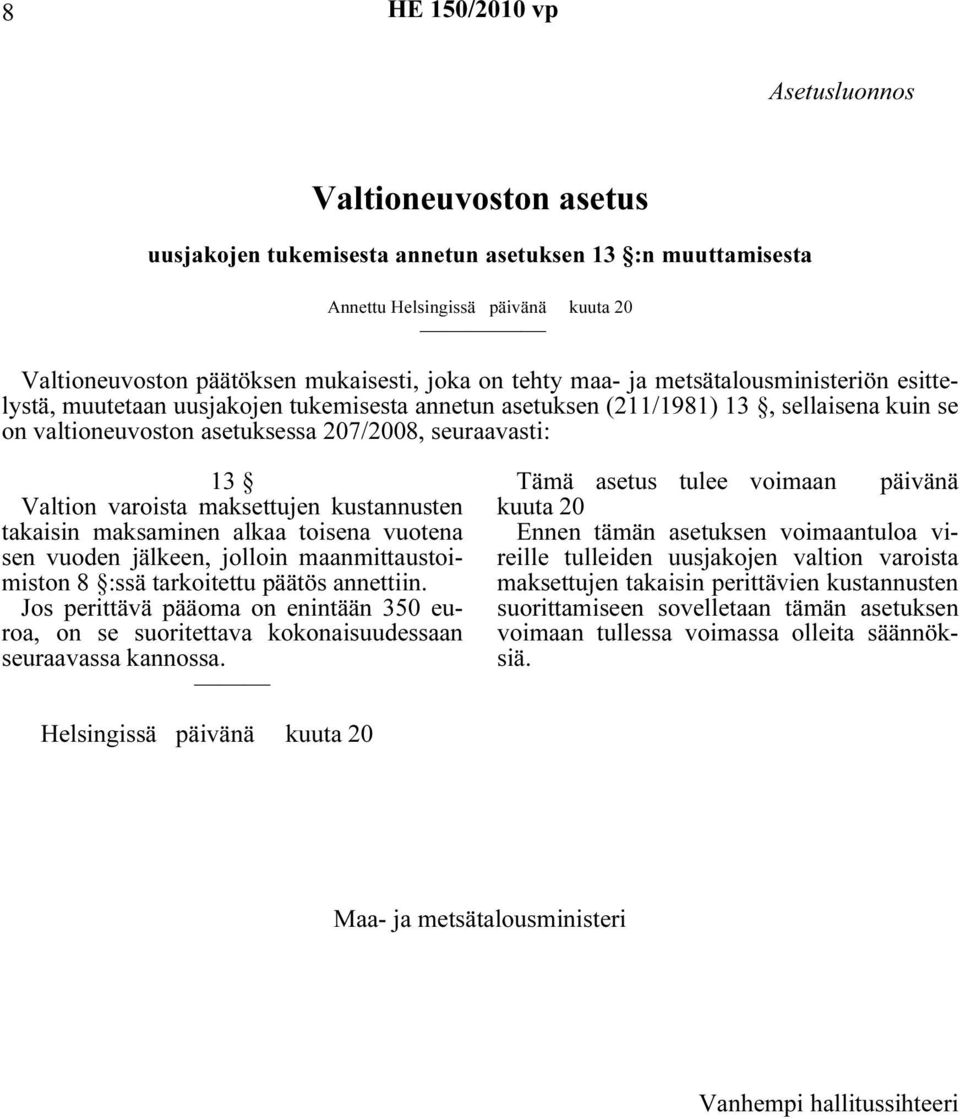 maksettujen kustannusten takaisin maksaminen alkaa toisena vuotena sen vuoden jälkeen, jolloin maanmittaustoimiston 8 :ssä tarkoitettu päätös annettiin.