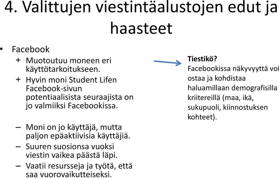 Moni on jo käyttäjä, mutta paljon epäaktiivisia käyttäjiä. Suuren suosionsa vuoksi viestin vaikea päästä läpi.