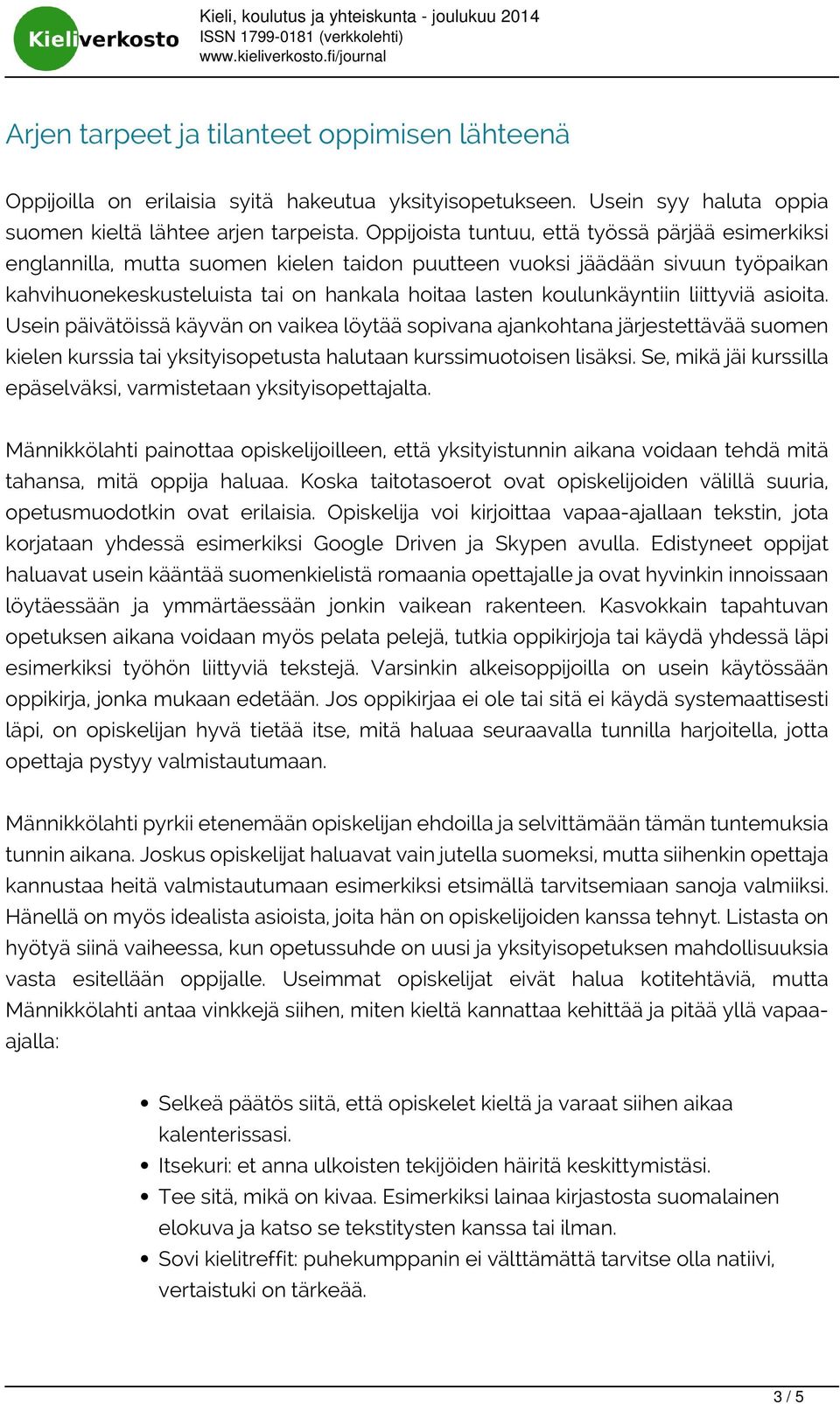 Oppijoista tuntuu, että työssä pärjää esimerkiksi englannilla, mutta suomen kielen taidon puutteen vuoksi jäädään sivuun työpaikan kahvihuonekeskusteluista tai on hankala hoitaa lasten koulunkäyntiin