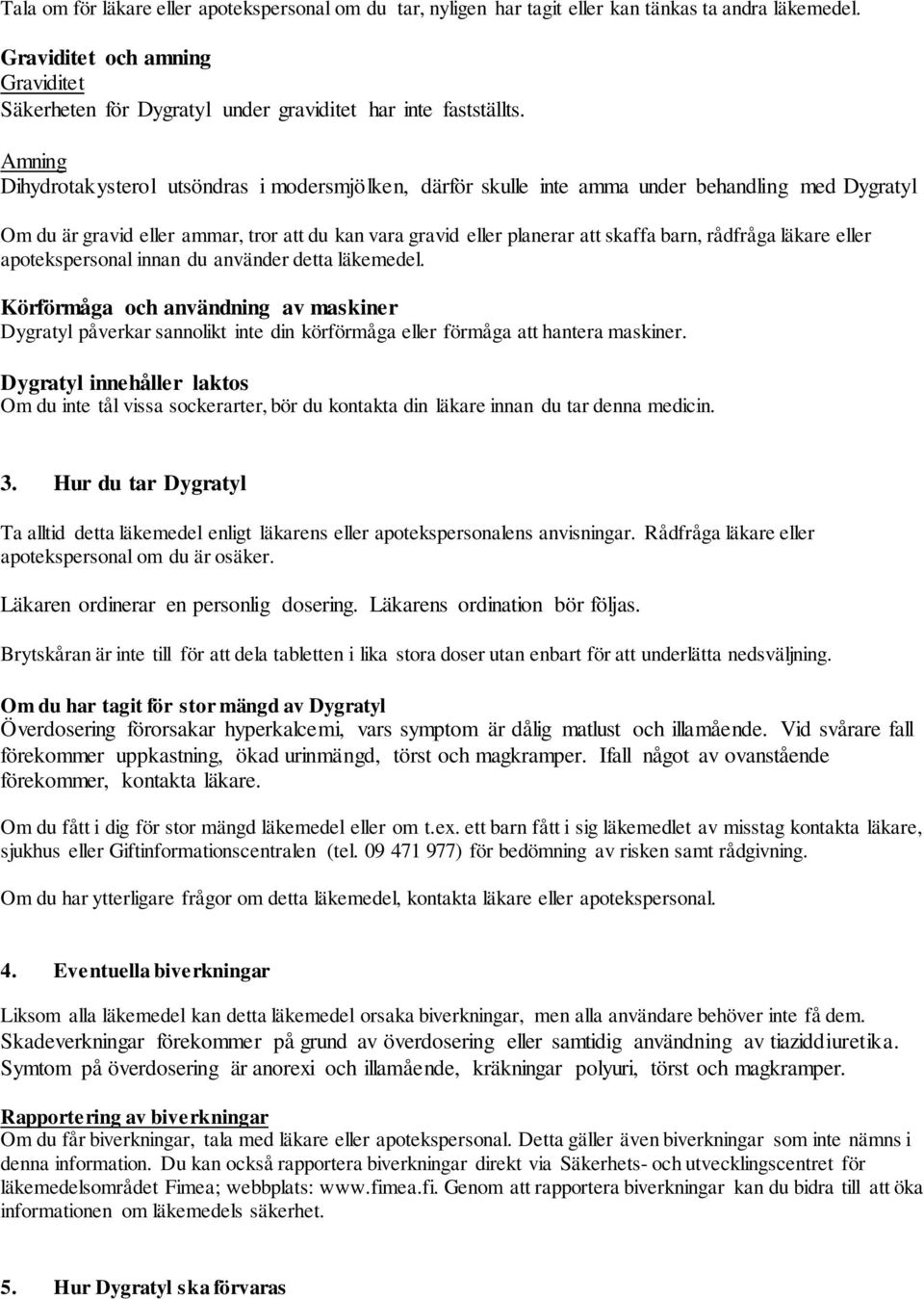 Amning Dihydrotakysterol utsöndras i modersmjölken, därför skulle inte amma under behandling med Dygratyl Om du är gravid eller ammar, tror att du kan vara gravid eller planerar att skaffa barn,