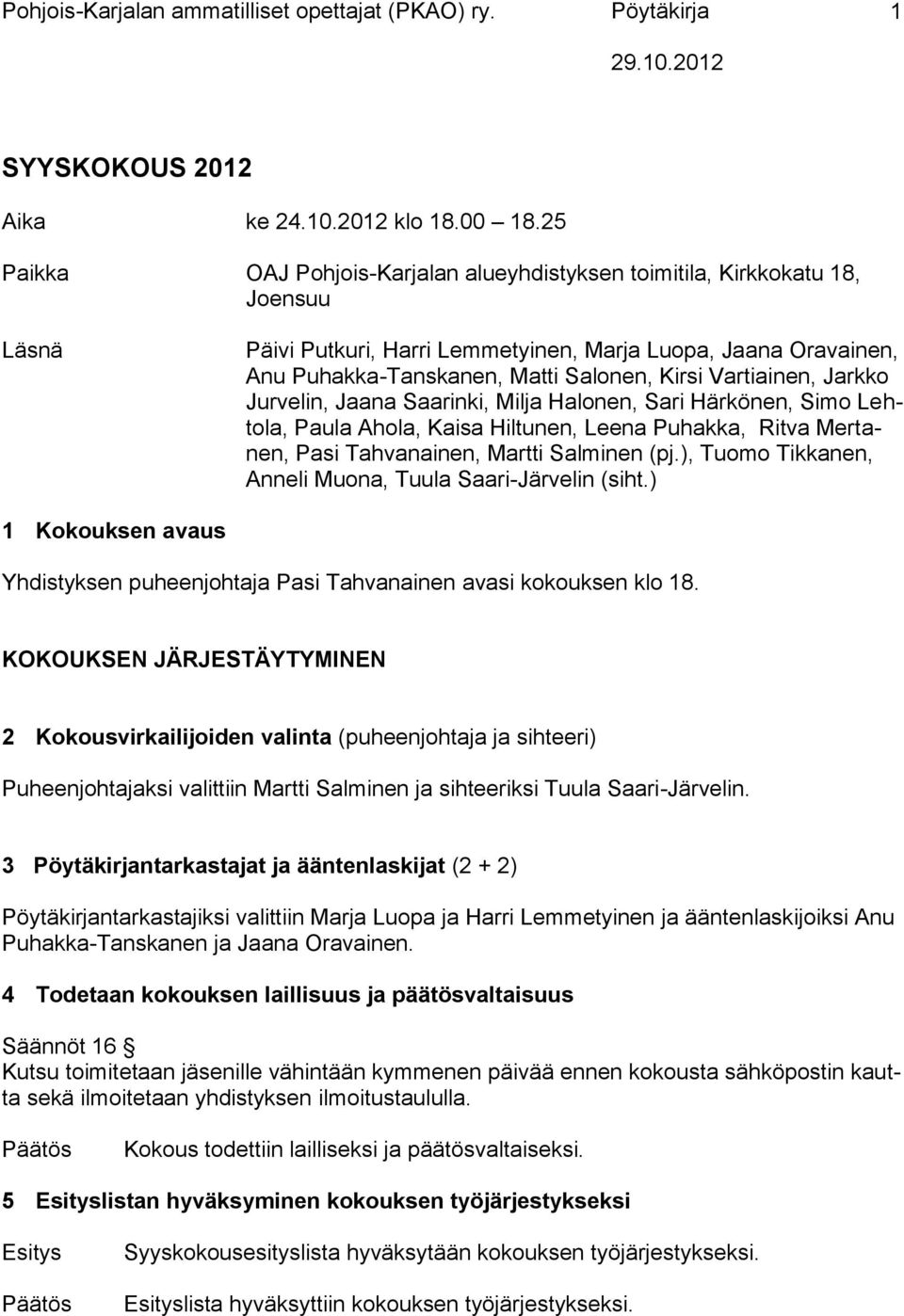 Vartiainen, Jarkko Jurvelin, Jaana Saarinki, Milja Halonen, Sari Härkönen, Simo Lehtola, Paula Ahola, Kaisa Hiltunen, Leena Puhakka, Ritva Mertanen, Pasi Tahvanainen, Martti Salminen (pj.
