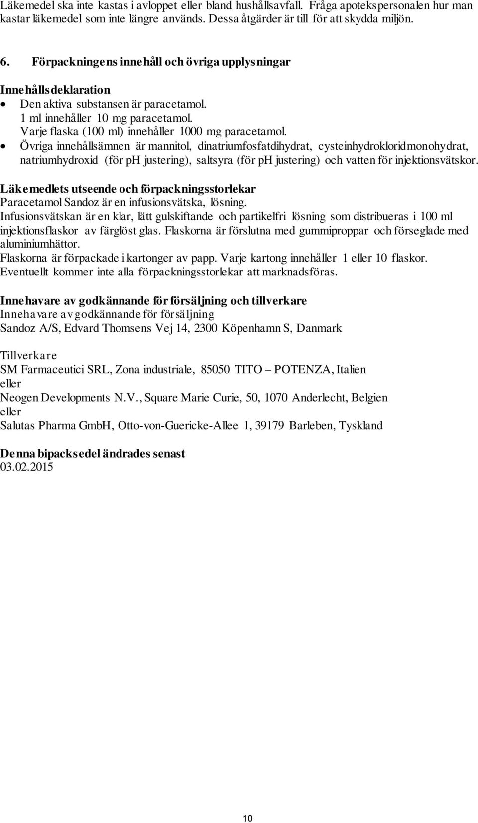 Övriga innehållsämnen är mannitol, dinatriumfosfatdihydrat, cysteinhydrokloridmonohydrat, natriumhydroxid (för ph justering), saltsyra (för ph justering) och vatten för injektionsvätskor.