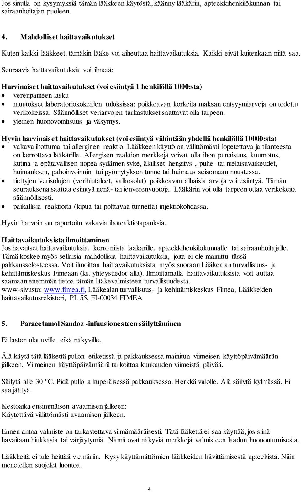 Seuraavia haittavaikutuksia voi ilmetä: Harvinaiset haittavaikutukset (voi esiintyä 1 henkilöllä 1000:sta) verenpaineen lasku muutokset laboratoriokokeiden tuloksissa: poikkeavan korkeita maksan