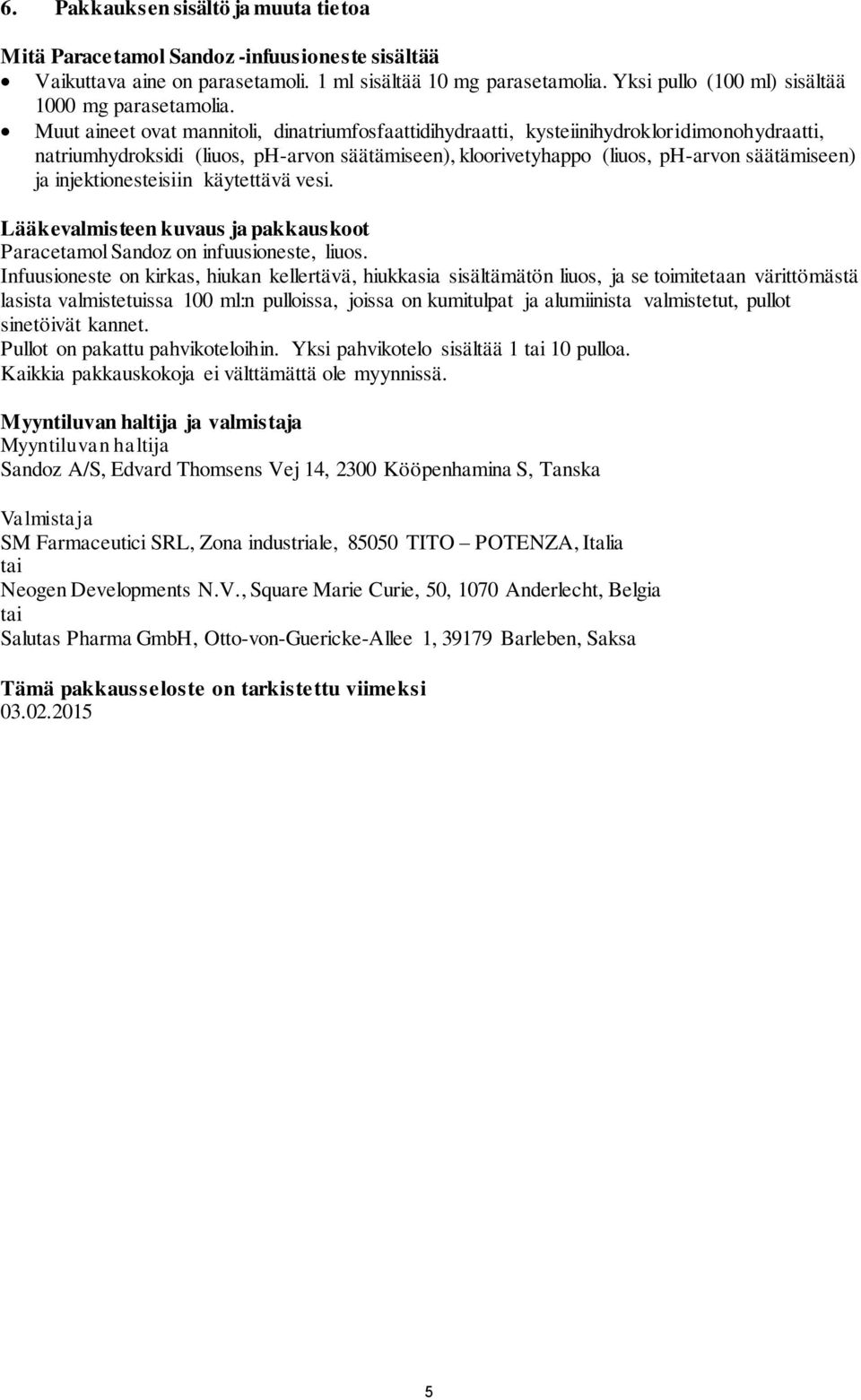 Muut aineet ovat mannitoli, dinatriumfosfaattidihydraatti, kysteiinihydrokloridimonohydraatti, natriumhydroksidi (liuos, ph-arvon säätämiseen), kloorivetyhappo (liuos, ph-arvon säätämiseen) ja