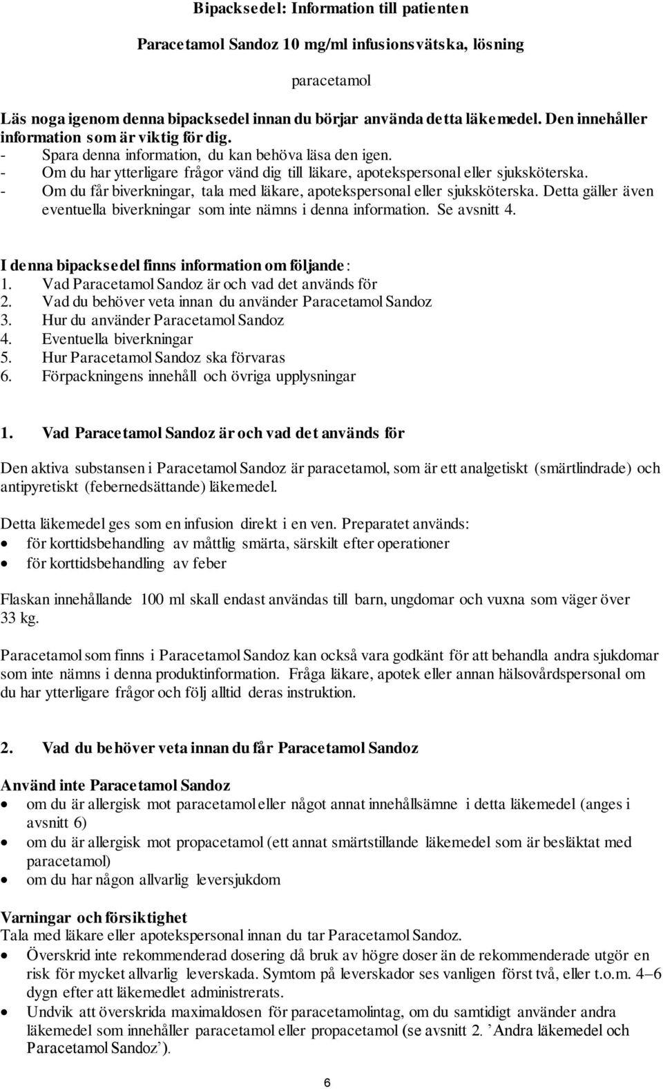 - Om du får biverkningar, tala med läkare, apotekspersonal eller sjuksköterska. Detta gäller även eventuella biverkningar som inte nämns i denna information. Se avsnitt 4.